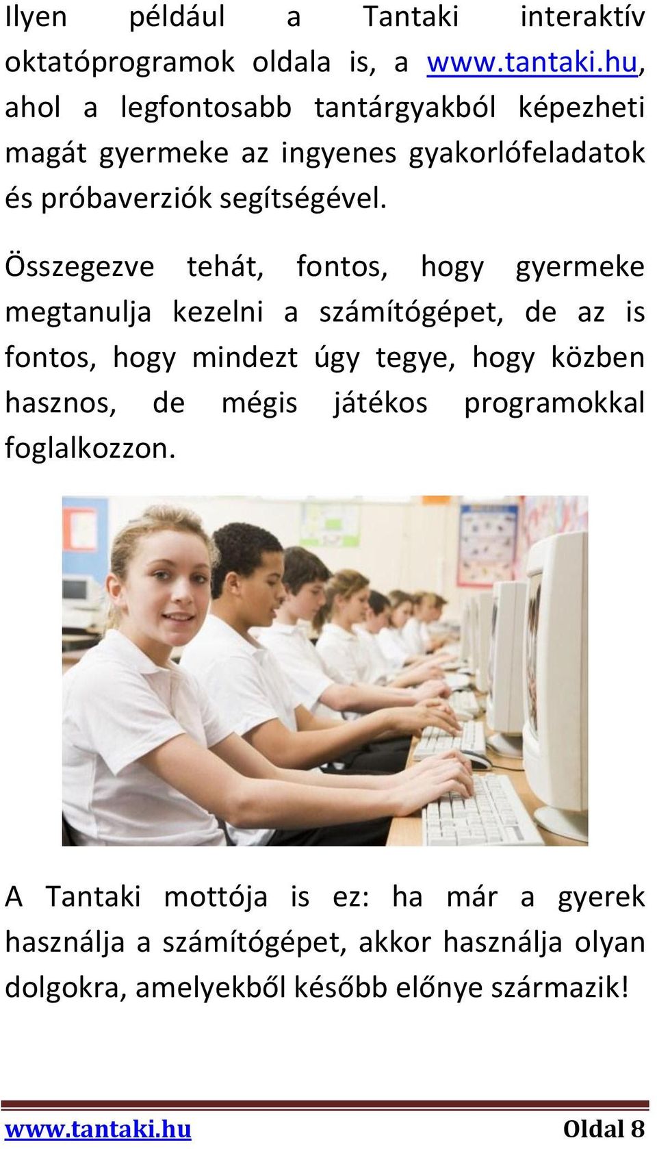 Összegezve tehát, fontos, hogy gyermeke megtanulja kezelni a számítógépet, de az is fontos, hogy mindezt úgy tegye, hogy közben