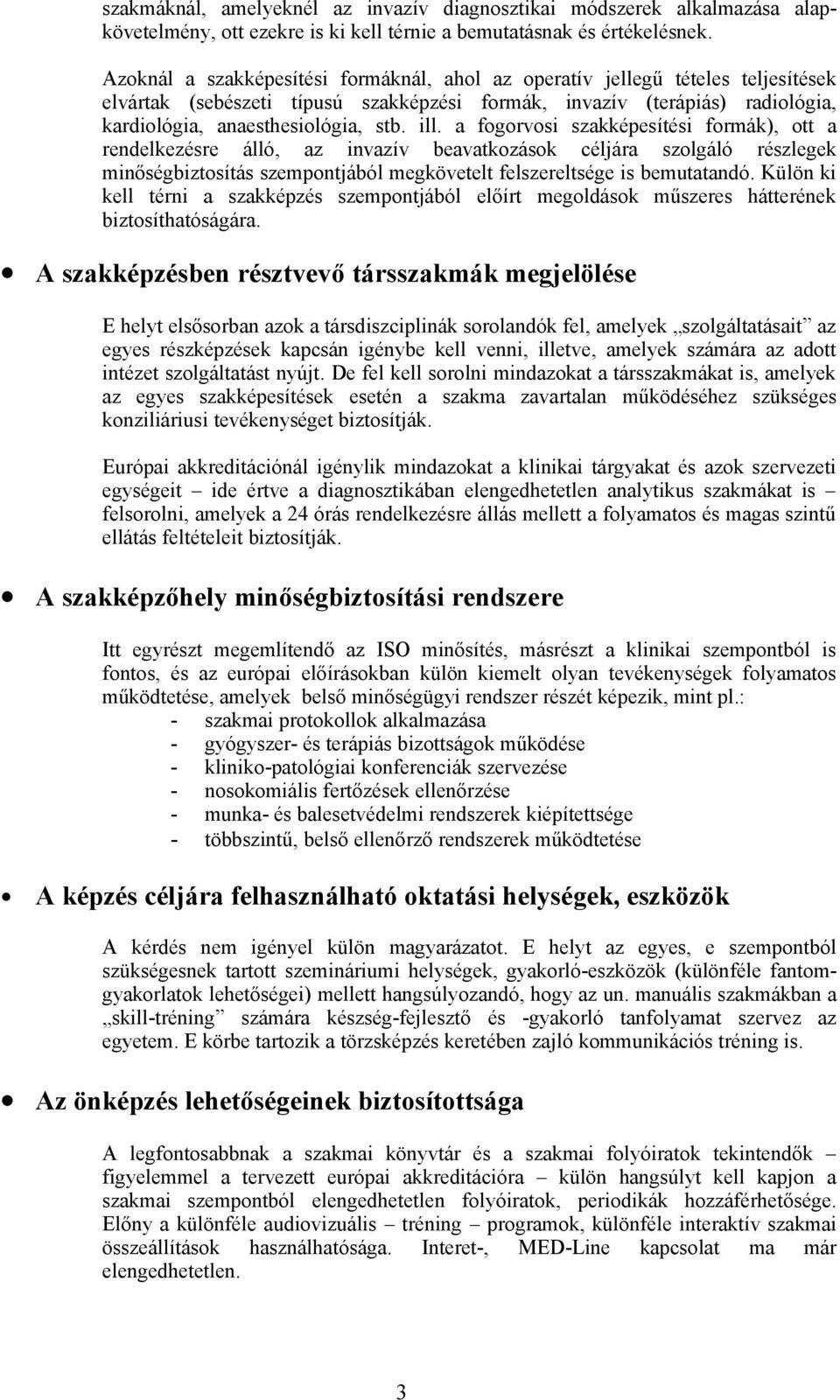 a fogorvosi szakképesítési formák), ott a rendelkezésre álló, az invazív beavatkozások céljára szolgáló részlegek minőségbiztosítás szempontjából megkövetelt felszereltsége is bemutatandó.