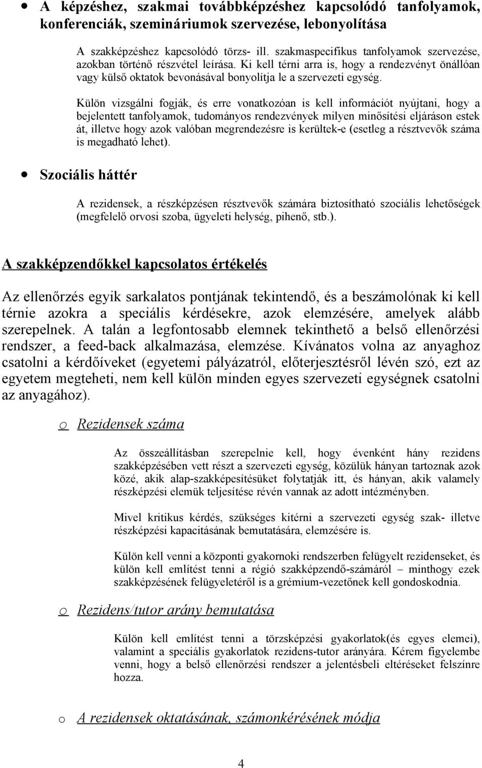 Külön vizsgálni fogják, és erre vonatkozóan is kell információt nyújtani, hogy a bejelentett tanfolyamok, tudományos rendezvények milyen minősítési eljáráson estek át, illetve hogy azok valóban