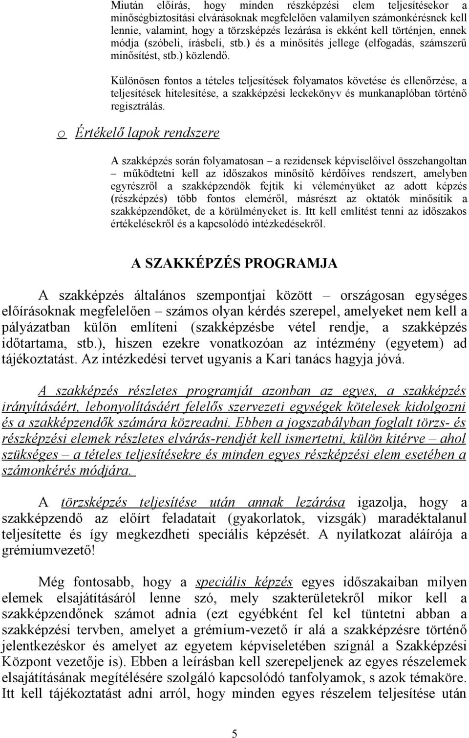 Különösen fontos a tételes teljesítések folyamatos követése és ellenőrzése, a teljesítések hitelesítése, a szakképzési leckekönyv és munkanaplóban történő regisztrálás.