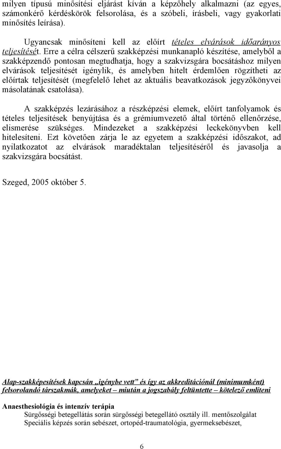 Erre a célra célszerű szakképzési munkanapló készítése, amelyből a szakképzendő pontosan megtudhatja, hogy a szakvizsgára bocsátáshoz milyen elvárások teljesítését igénylik, és amelyben hitelt