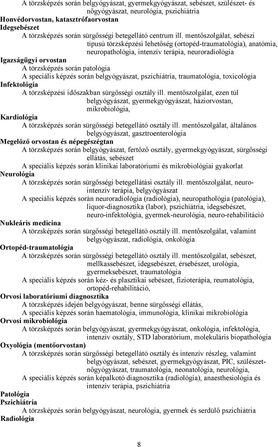 mentőszolgálat, sebészi típusú törzsképzési lehetőség (ortopéd-traumatológia), anatómia, neuropathológia, intenzív terápia, neuroradiológia Igazságügyi orvostan A törzsképzés során patológia A