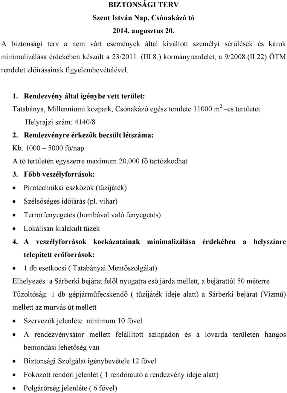 Rendezvény által igénybe vett terület: Tatabánya, Millenniumi közpark, Csónakázó egész területe 11000 m 2 es területet Helyrajzi szám: 4140/8 2. Rendezvényre érkezők becsült létszáma: Kb.