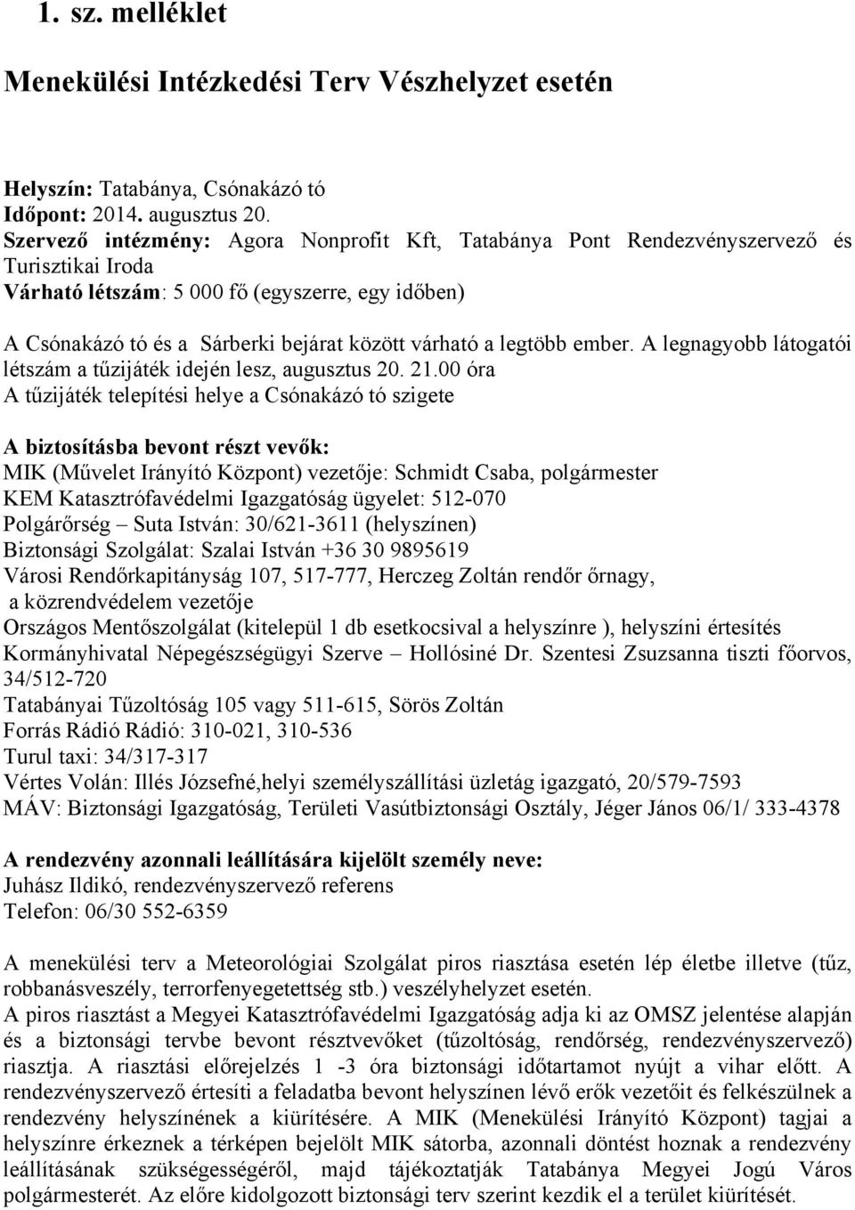 legtöbb ember. A legnagyobb látogatói létszám a tűzijáték idején lesz, augusztus 20. 21.