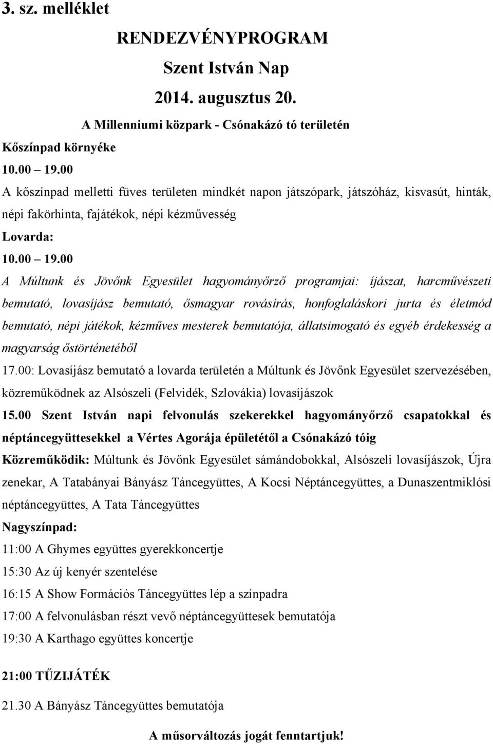 00 A Múltunk és Jövőnk Egyesület hagyományőrző programjai: íjászat, harcművészeti bemutató, lovasíjász bemutató, ősmagyar rovásírás, honfoglaláskori jurta és életmód bemutató, népi játékok, kézműves