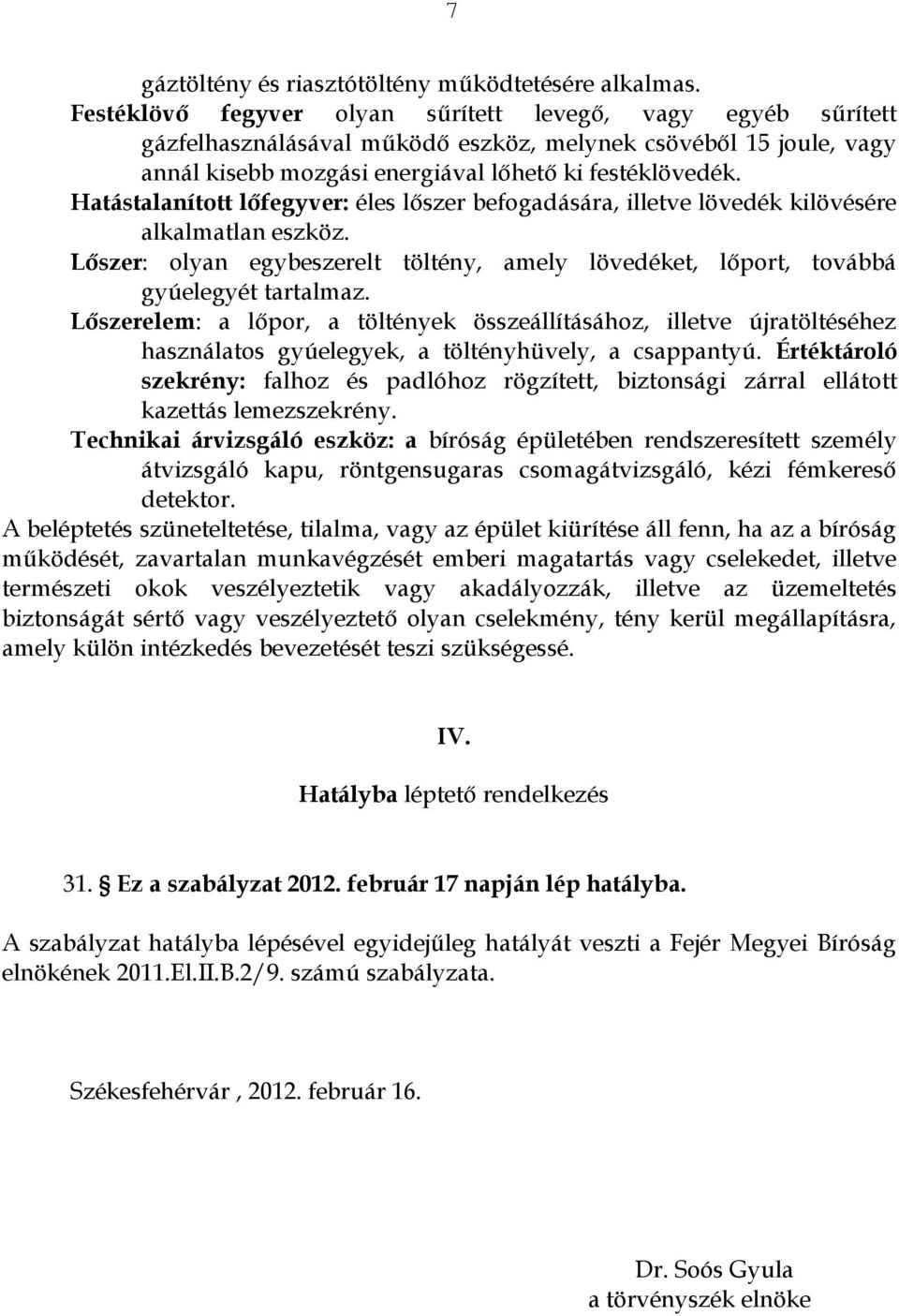 Hatástalanított lőfegyver: éles lőszer befogadására, illetve lövedék kilövésére alkalmatlan eszköz. Lőszer: olyan egybeszerelt töltény, amely lövedéket, lőport, továbbá gyúelegyét tartalmaz.