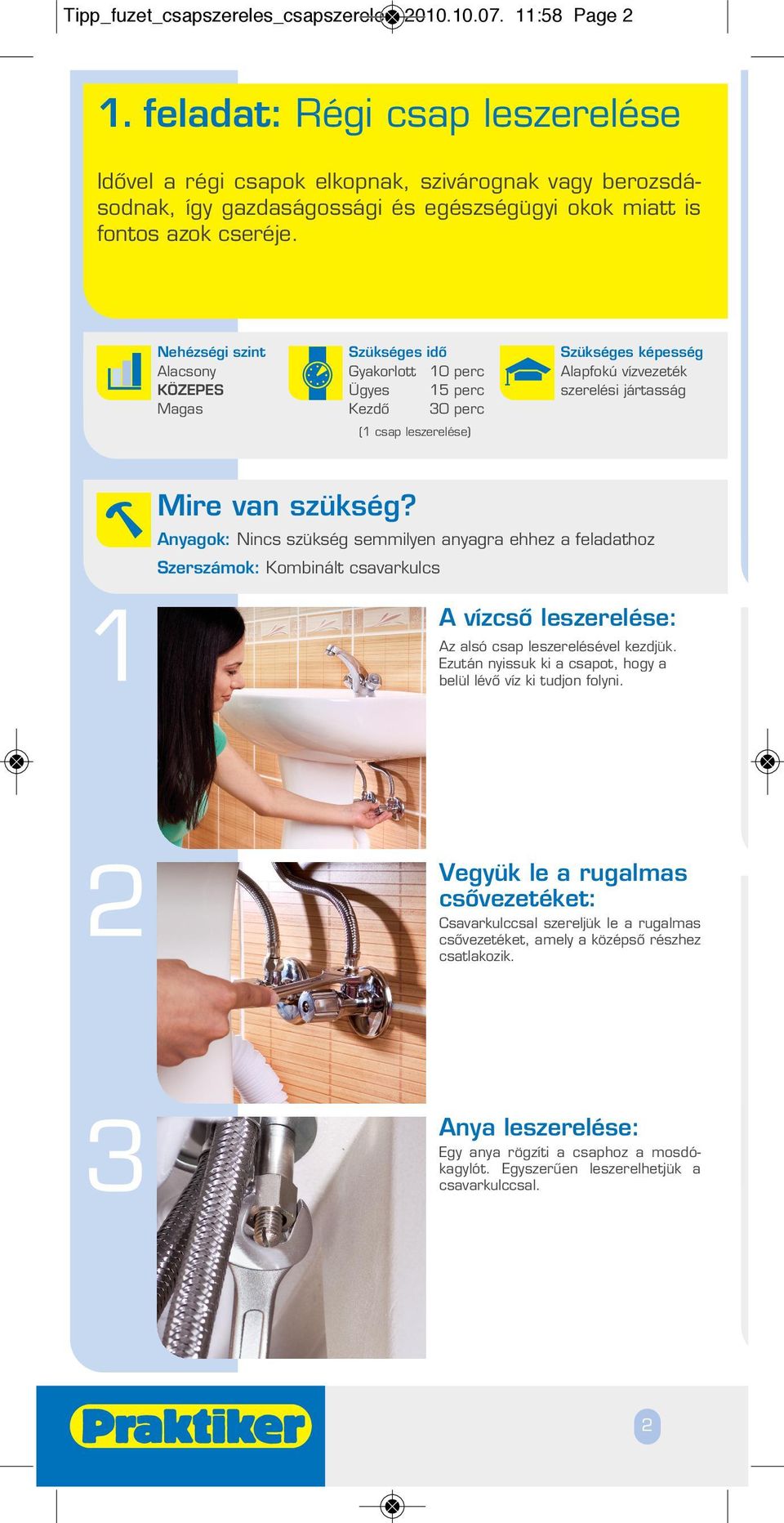 Nehézségi szint Alacsony KÖZEPES Magas Szükséges idô Gyakorlott 10 perc Ügyes 15 perc Kezdô 30 perc (1 csap leszerelése) Szükséges képesség Alapfokú vízvezeték szerelési jártasság Mire van szükség?