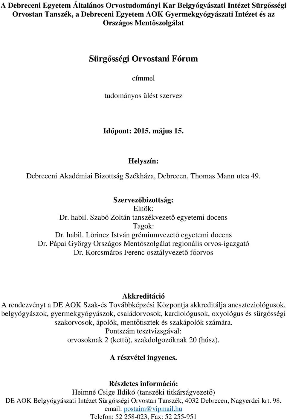 Szabó Zoltán tanszékvezető egyetemi docens Tagok: Dr. habil. Lőrincz István grémiumvezető egyetemi docens Dr. Pápai György Országos Mentőszolgálat regionális orvos-igazgató Dr.