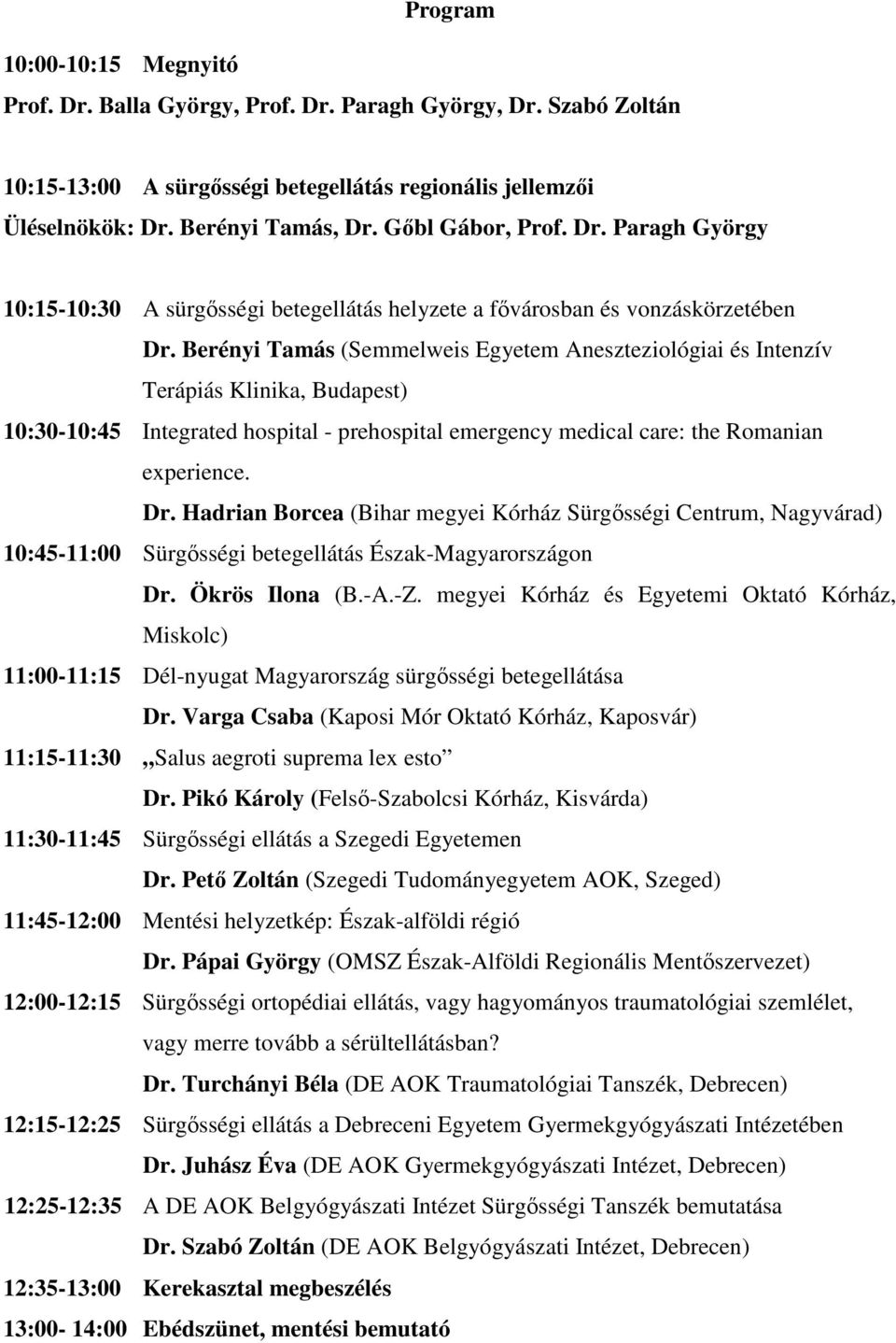 Berényi Tamás (Semmelweis Egyetem Aneszteziológiai és Intenzív Terápiás Klinika, Budapest) 10:30-10:45 Integrated hospital - prehospital emergency medical care: the Romanian experience. Dr.