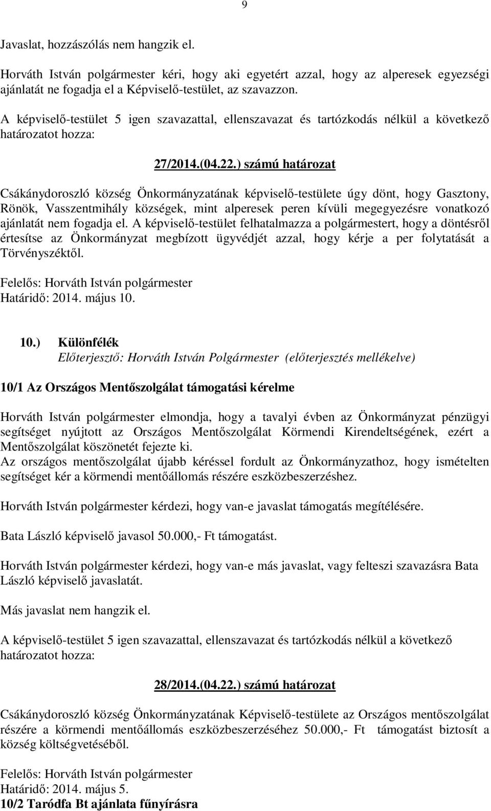 ) számú határozat Csákánydoroszló község Önkormányzatának képviselő-testülete úgy dönt, hogy Gasztony, Rönök, Vasszentmihály községek, mint alperesek peren kívüli megegyezésre vonatkozó ajánlatát nem