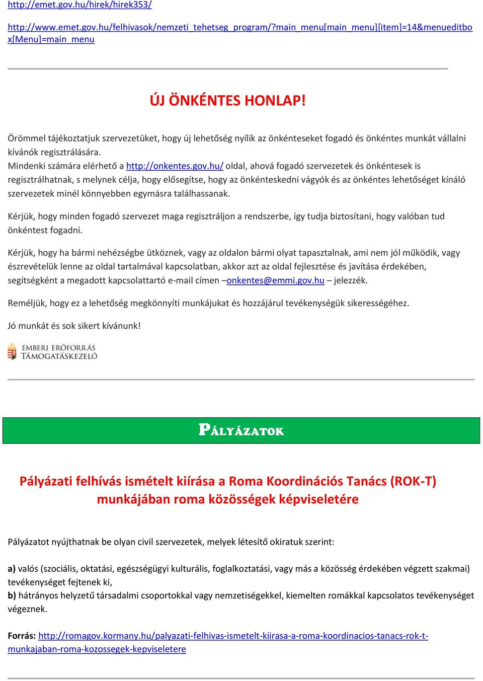 hu/ oldal, ahová fogadó szervezetek és önkéntesek is regisztrálhatnak, s melynek célja, hogy elősegítse, hogy az önkénteskedni vágyók és az önkéntes lehetőséget kínáló szervezetek minél könnyebben