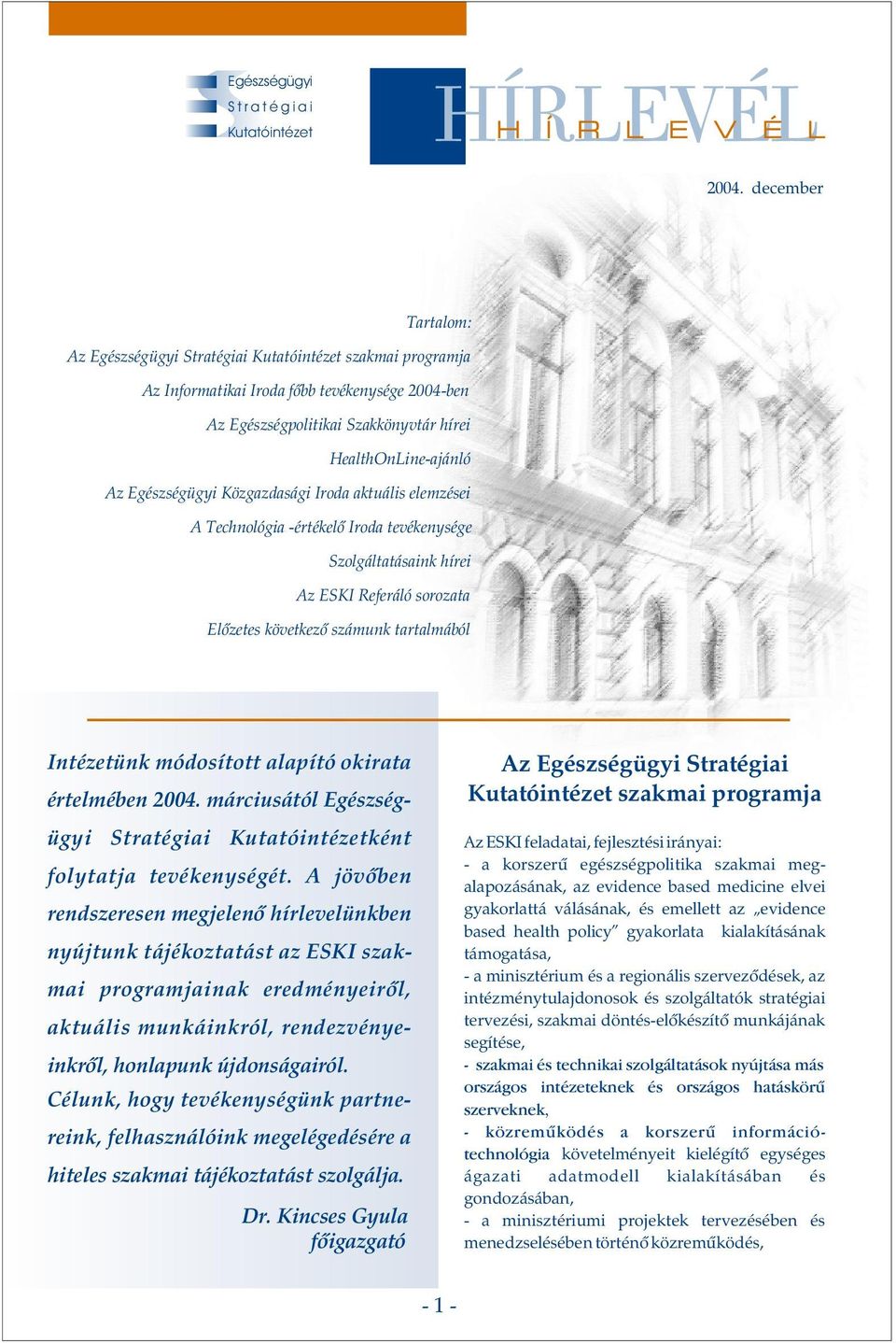 ktuáli elemzéei A Technológi -értékelõ Irod tevékenyége Szolgálttáink hírei Az ESKI Referáló orozt Elõzete következõ zámunk trtlmából Intézetünk módoított lpító okirt értelmében 2004.