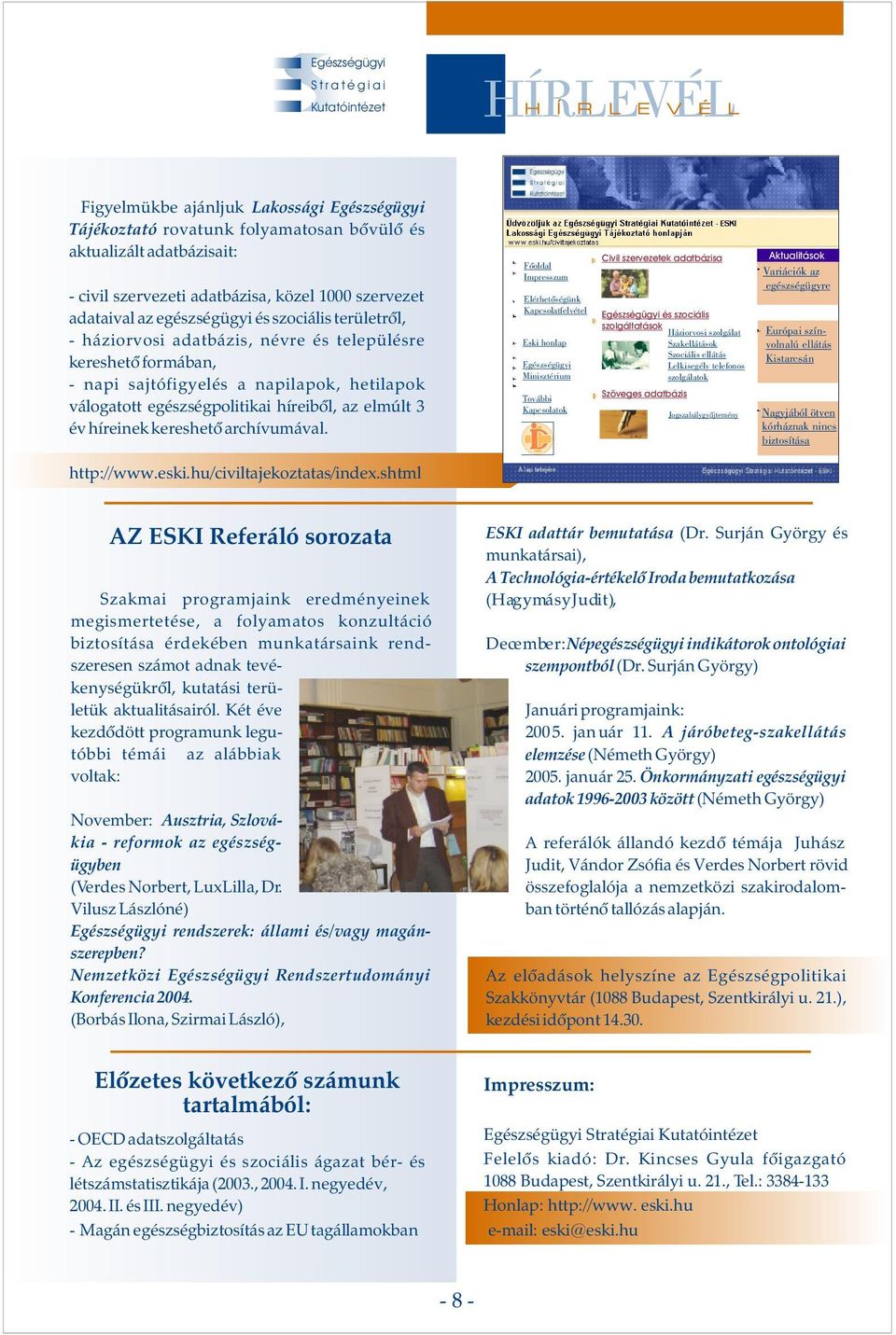 Fõoldl Imprezum Elérhetõégünk Kpcoltfelvétel Eki honlp Egézégügyi Miniztérium További Kpcoltok Civil zervezetek dtbázi Egézégügyi é zociáli zolgálttáok Háziorvoi zolgált Szkellátáok Szociáli ellátá