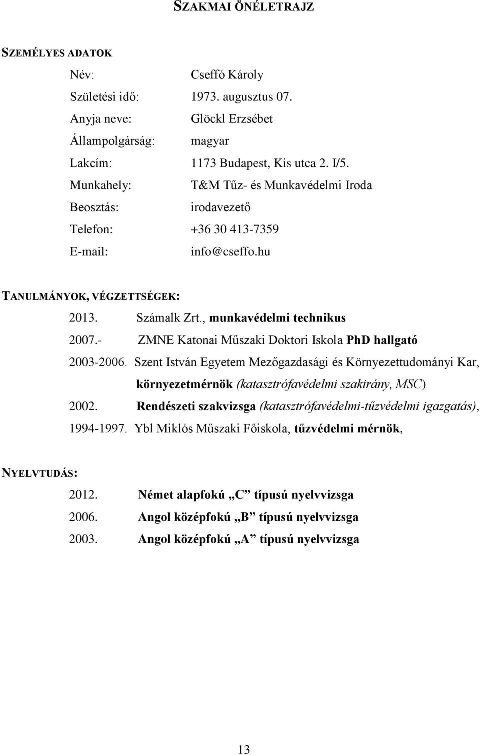- ZMNE Katonai Műszaki Doktori Iskola PhD hallgató 2003-2006. Szent István Egyetem Mezőgazdasági és Környezettudományi Kar, környezetmérnök (katasztrófavédelmi szakirány, MSC) 2002.