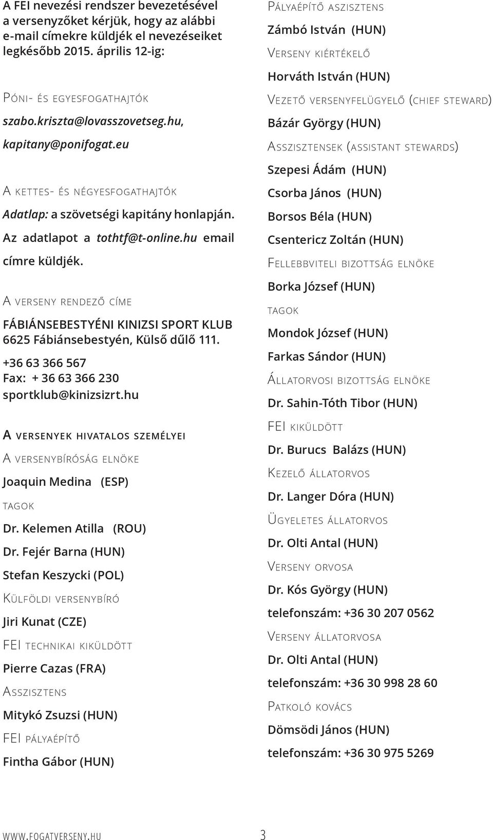 eu Vezető versenyfelügyelő (chief steward) Bázár György (HUN) A sszisztensek (assistant stewards) Szepesi Ádám (HUN) A ket tes- és négyesfogathajtók Adatlap: a szövetségi kapitány honlapján.