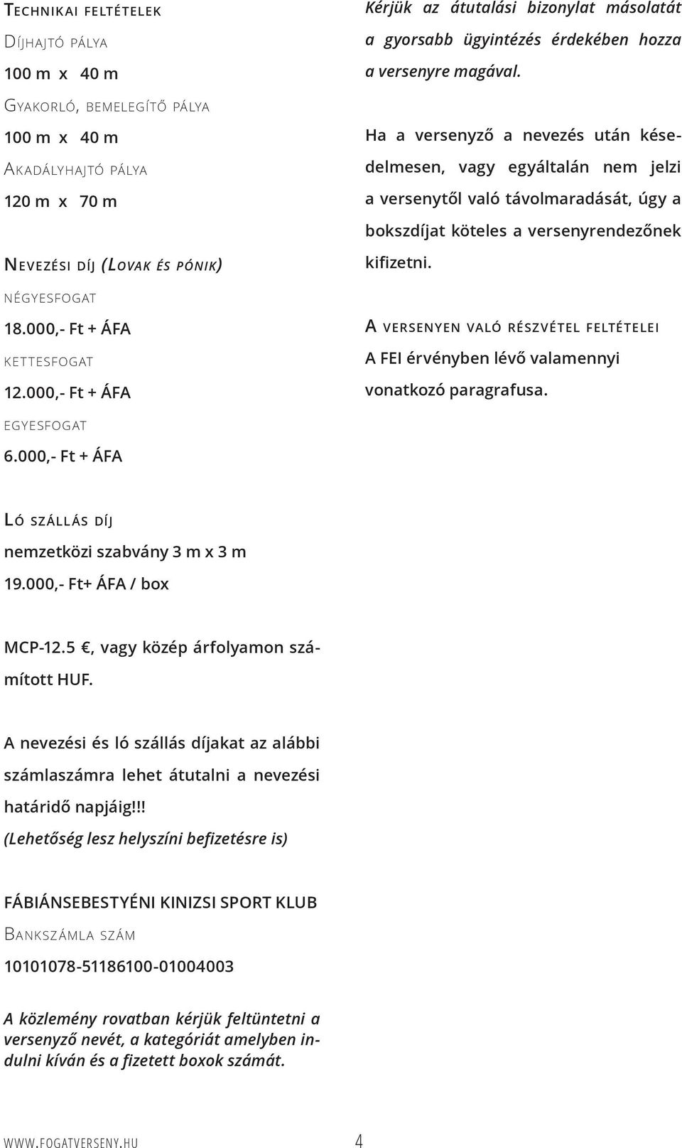 köteles a versenyrendezőnek Nevezési díj (Lovak és pónik) kifizetni. négyesfogat 18.000,- Ft + ÁFA ket tesfogat 12.