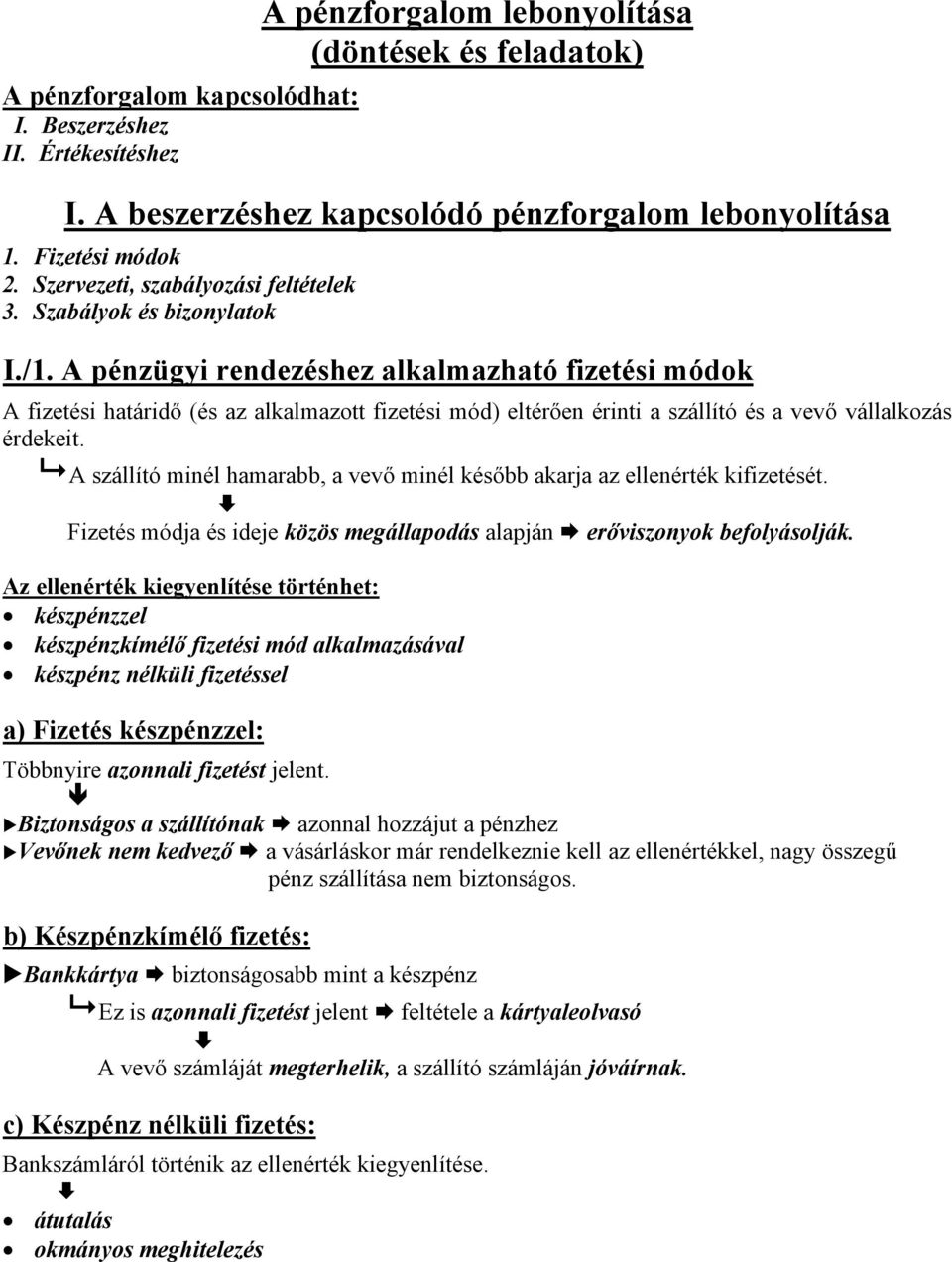 A pénzügyi rendezéshez alkalmazható fizetési módok A fizetési határidő (és az alkalmazott fizetési mód) eltérően érinti a szállító és a vevő vállalkozás érdekeit.