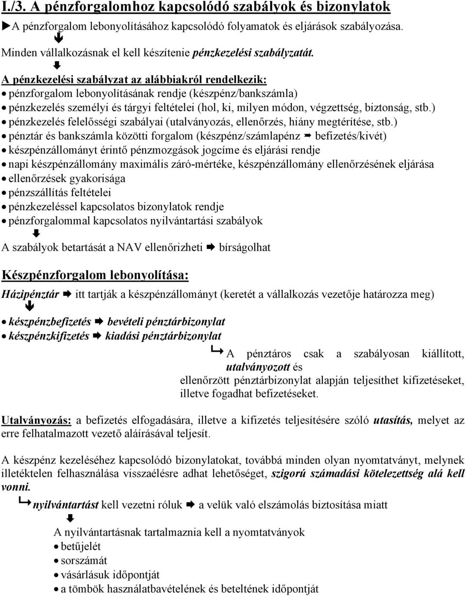A pénzkezelési szabályzat az alábbiakról rendelkezik: pénzforgalom lebonyolításának rendje (készpénz/bankszámla) pénzkezelés személyi és tárgyi feltételei (hol, ki, milyen módon, végzettség,