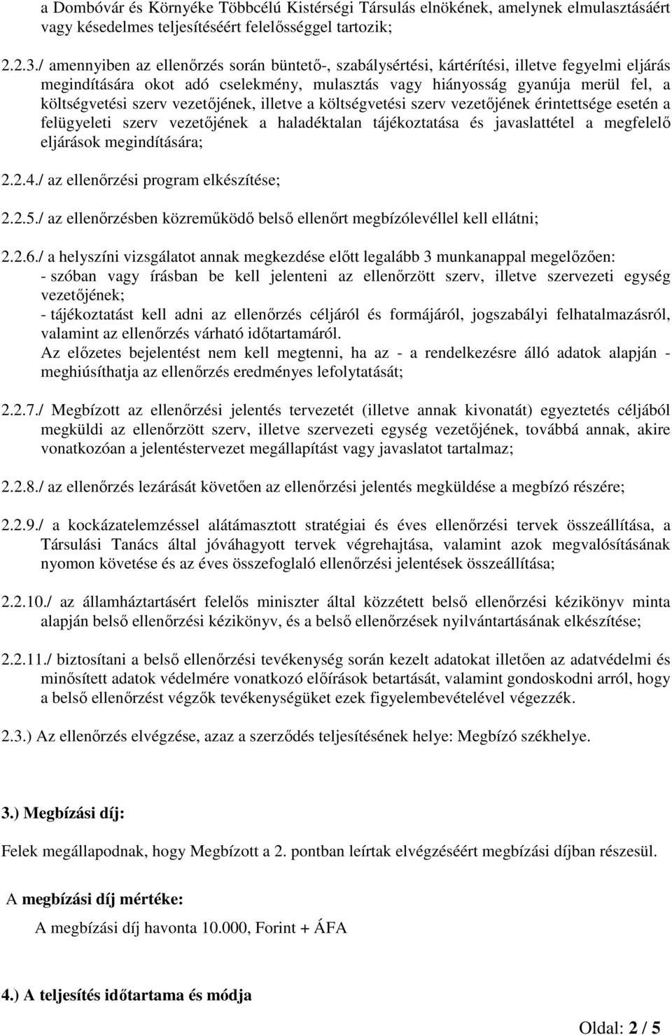 vezetőjének, illetve a költségvetési szerv vezetőjének érintettsége esetén a felügyeleti szerv vezetőjének a haladéktalan tájékoztatása és javaslattétel a megfelelő eljárások megindítására; 2.2.4.