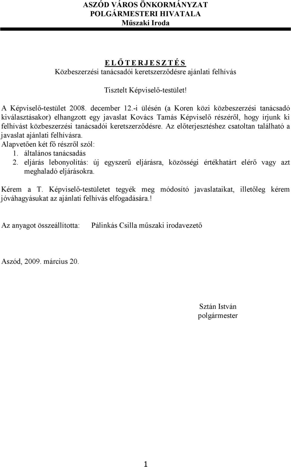 -i ülésén (a Koren közi közbeszerzési tanácsadó kiválasztásakor) elhangzott egy javaslat Kovács Tamás Képviselı részérıl, hogy írjunk ki felhívást közbeszerzési tanácsadói keretszerzıdésre.