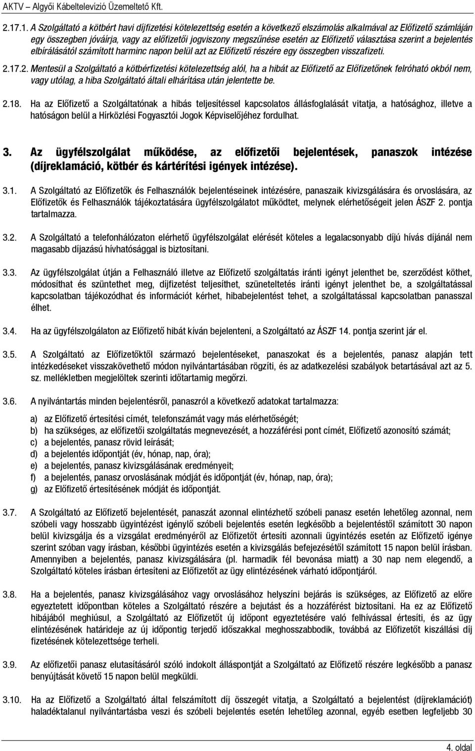 17.2. Mentesül a Szolgáltató a kötbérfizetési kötelezettség alól, ha a hibát az Előfizető az Előfizetőnek felróható okból nem, vagy utólag, a hiba Szolgáltató általi elhárítása után jelentette be. 2.