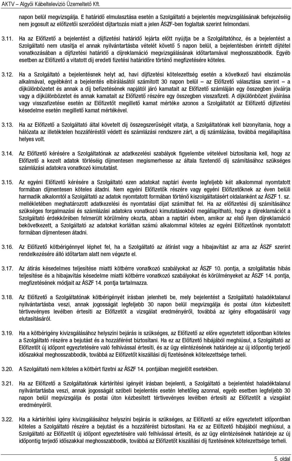 Ha az Előfizető a bejelentést a díjfizetési határidő lejárta előtt nyújtja be a Szolgáltatóhoz, és a bejelentést a Szolgáltató nem utasítja el annak nyilvántartásba vételét követő 5 napon belül, a
