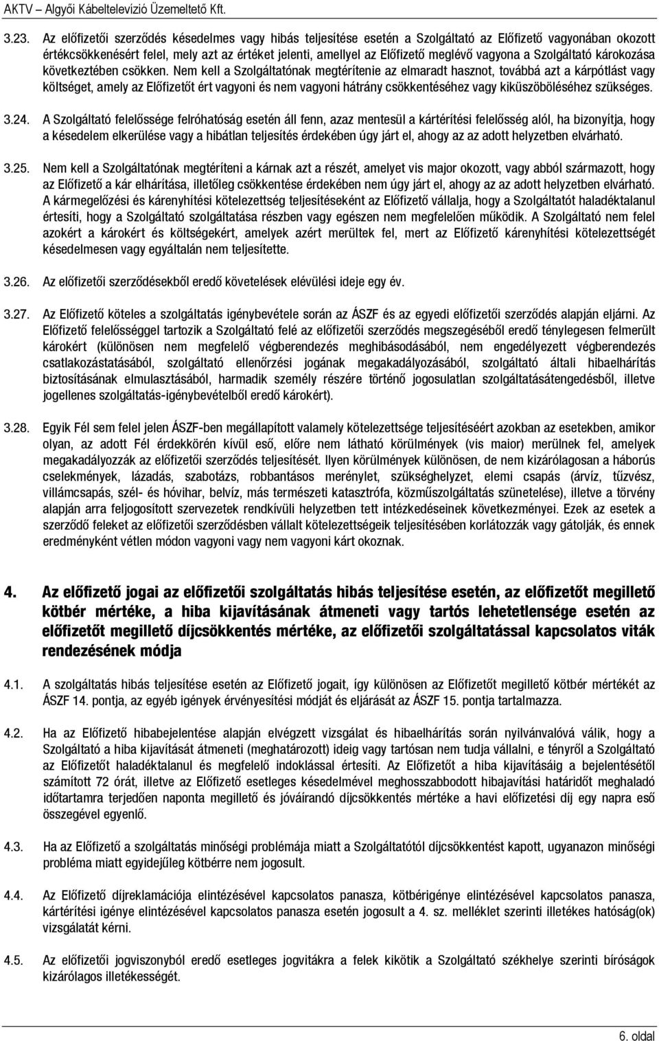 Nem kell a Szolgáltatónak megtérítenie az elmaradt hasznot, továbbá azt a kárpótlást vagy költséget, amely az Előfizetőt ért vagyoni és nem vagyoni hátrány csökkentéséhez vagy kiküszöböléséhez