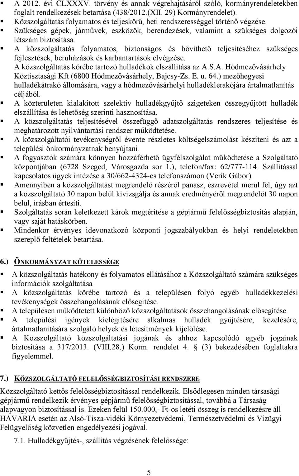 A közszolgáltatás folyamatos, biztonságos és bővíthető teljesítéséhez szükséges fejlesztések, beruházások és karbantartások elvégzése. A közszolgáltatás körébe tartozó hulladékok elszállítása az A.S.