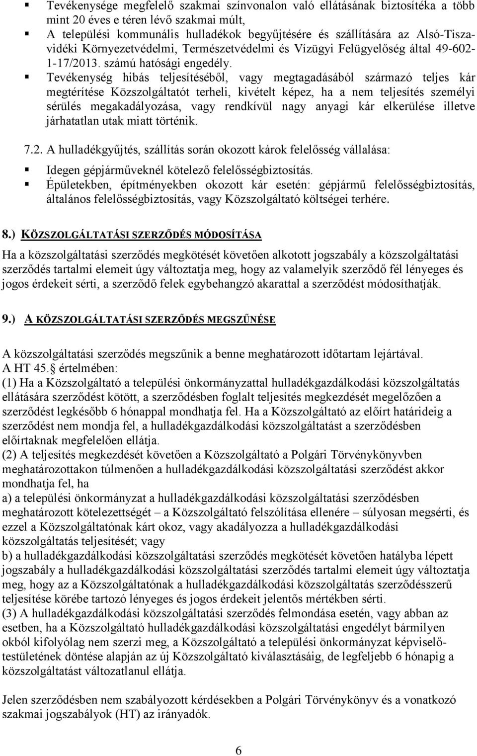 Tevékenység hibás teljesítéséből, vagy megtagadásából származó teljes kár megtérítése Közszolgáltatót terheli, kivételt képez, ha a nem teljesítés személyi sérülés megakadályozása, vagy rendkívül