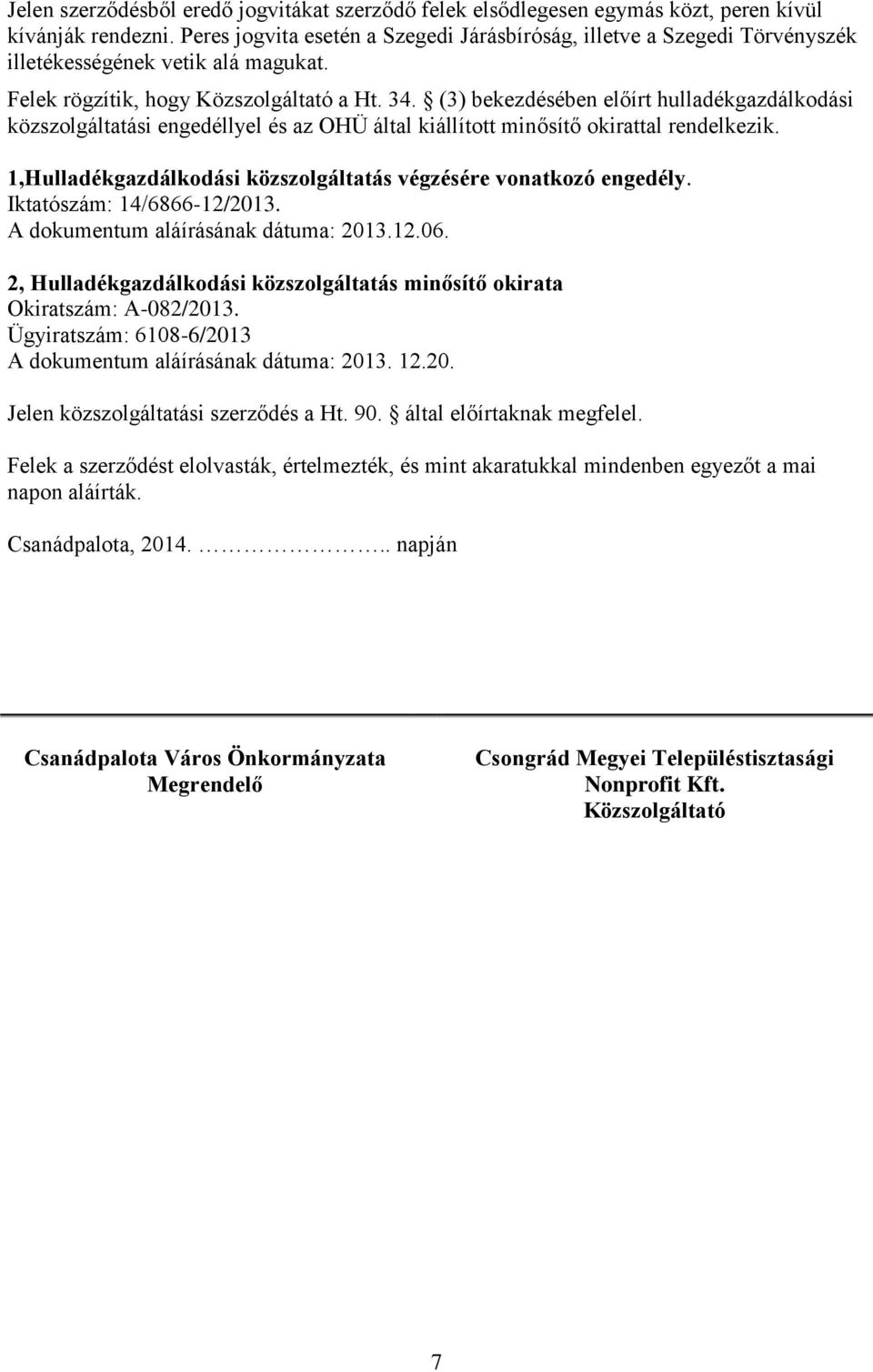 (3) bekezdésében előírt hulladékgazdálkodási közszolgáltatási engedéllyel és az OHÜ által kiállított minősítő okirattal rendelkezik.