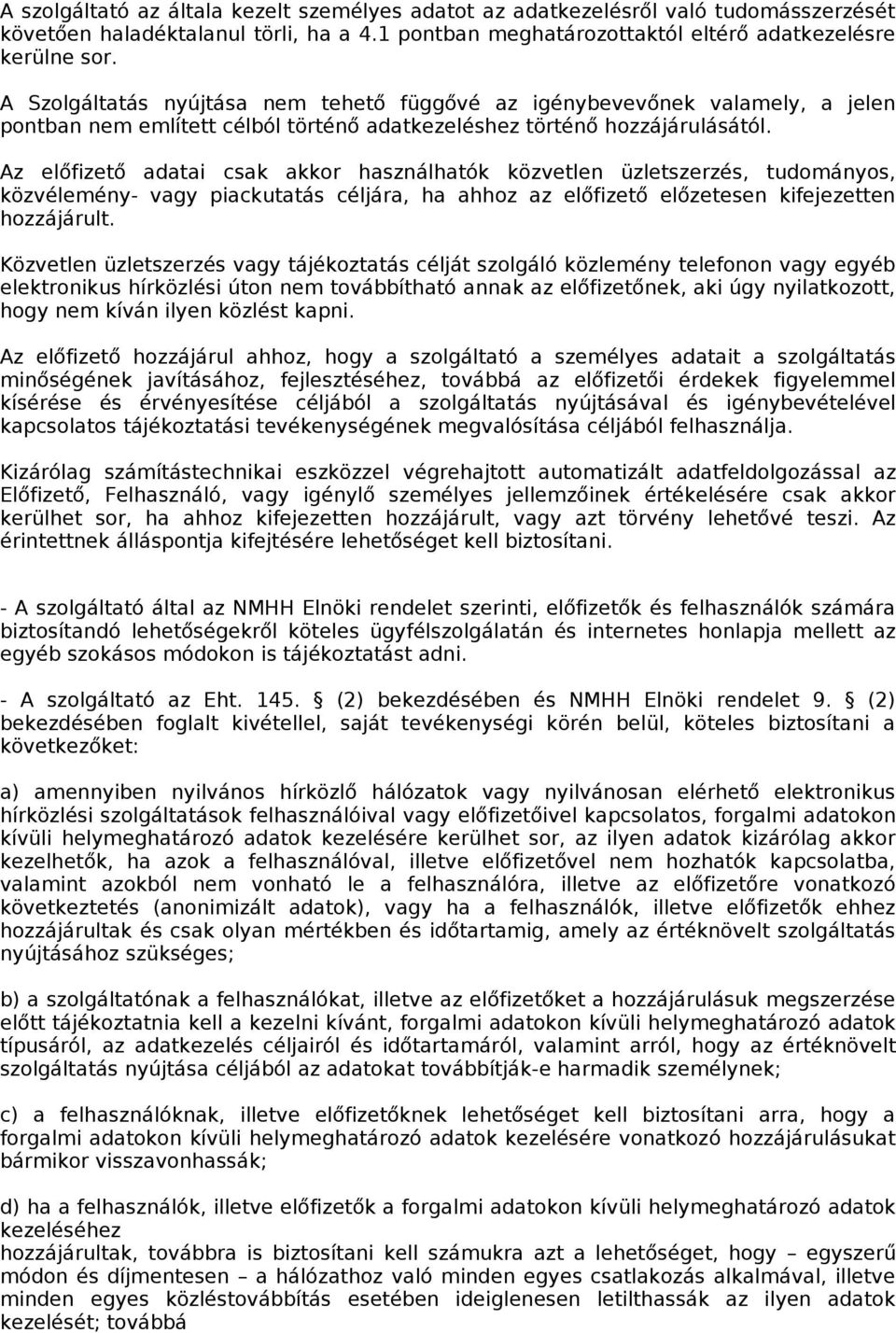 Az előfizető adatai csak akkor használhatók közvetlen üzletszerzés, tudományos, közvélemény- vagy piackutatás céljára, ha ahhoz az előfizető előzetesen kifejezetten hozzájárult.