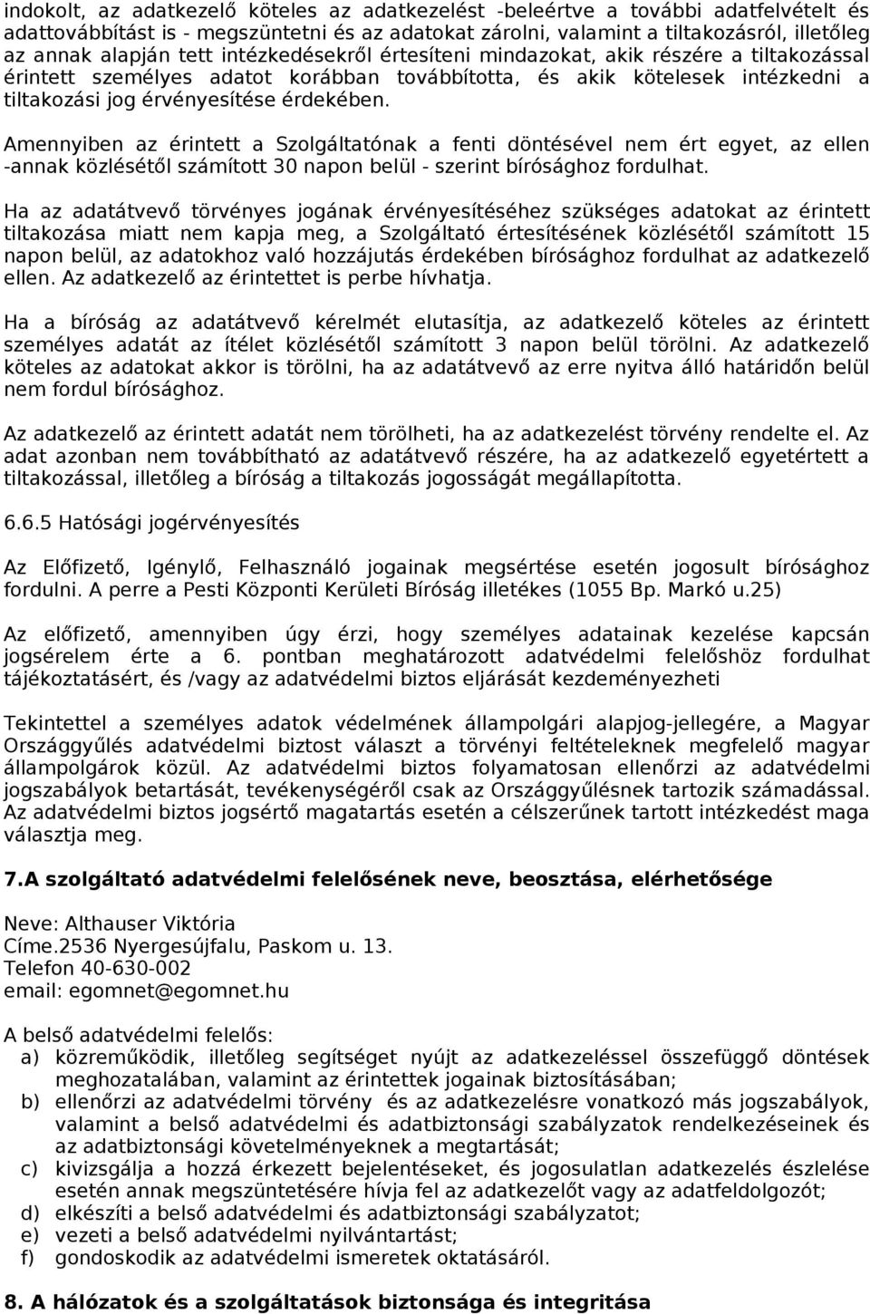 Amennyiben az érintett a Szolgáltatónak a fenti döntésével nem ért egyet, az ellen -annak közlésétől számított 30 napon belül - szerint bírósághoz fordulhat.
