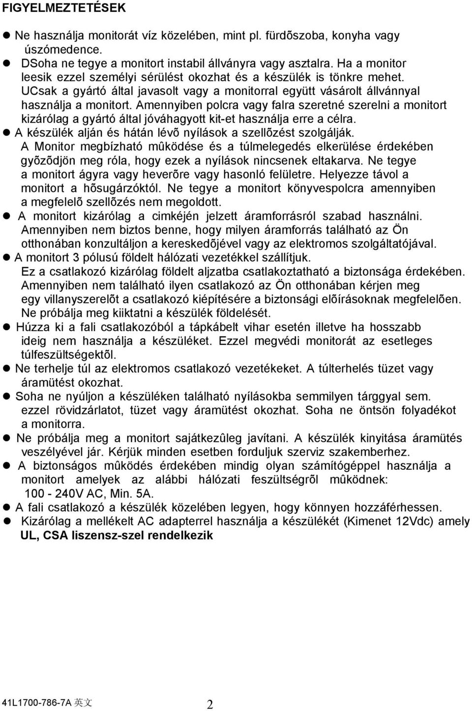 Amennyiben polcra vagy falra szeretné szerelni a monitort kizárólag a gyártó által jóváhagyott kit-et használja erre a célra. A készülék alján és hátán lévõ nyílások a szellõzést szolgálják.