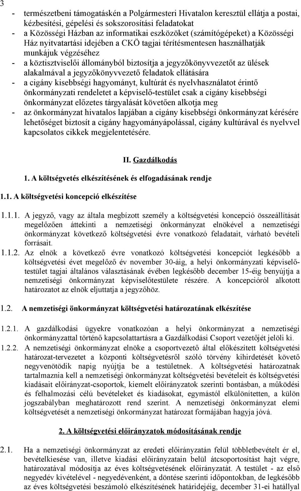 alakalmával a jegyzőkönyvvezető feladatok ellátására - a cigány kisebbségi hagyományt, kultúrát és nyelvhasználatot érintő önkormányzati rendeletet a képviselő-testület csak a cigány kisebbségi