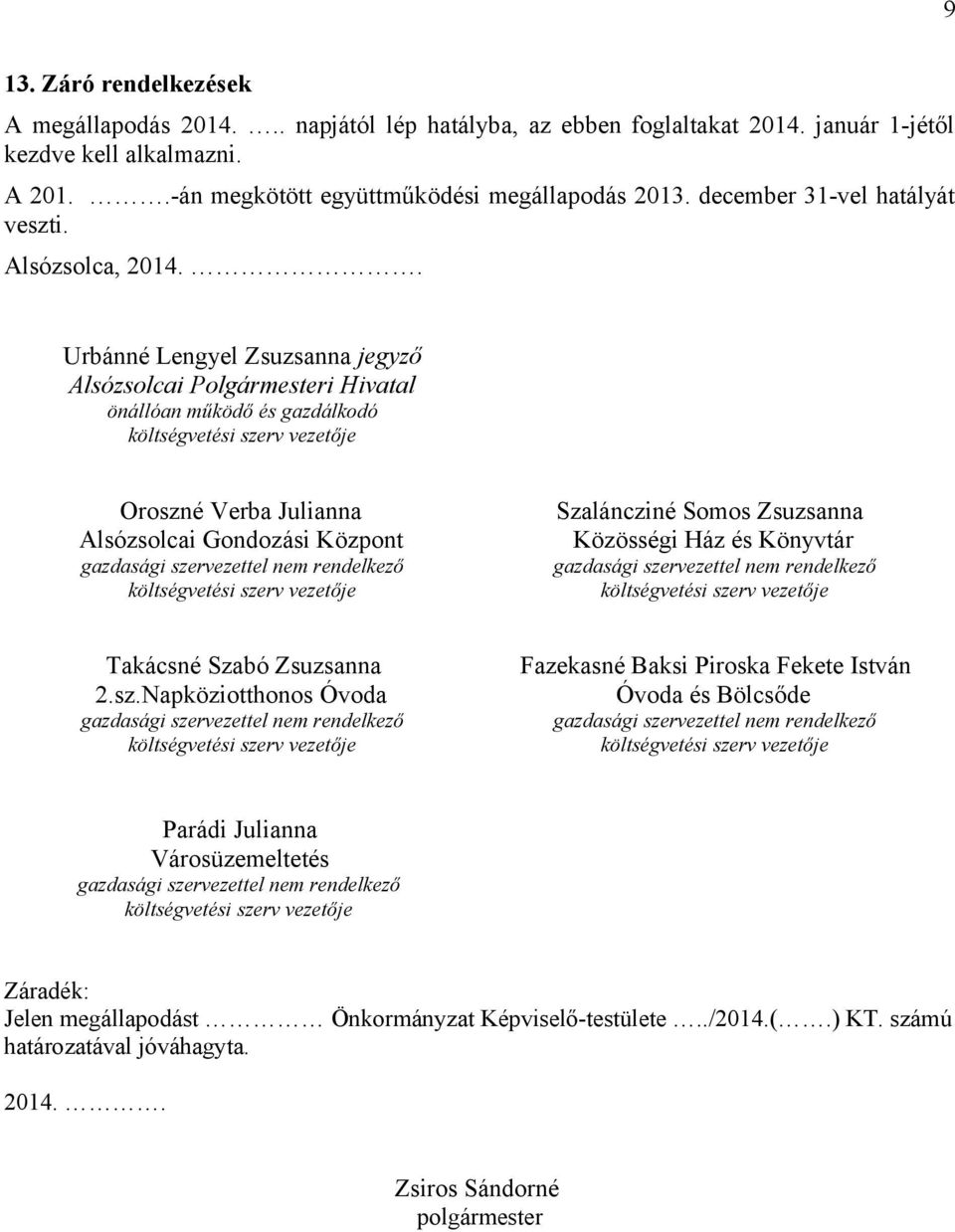 . Urbánné Lengyel Zsuzsanna jegyző Alsózsolcai Polgármesteri Hivatal önállóan működő és gazdálkodó költségvetési szerv vezetője Oroszné Verba Julianna Alsózsolcai Gondozási Központ gazdasági