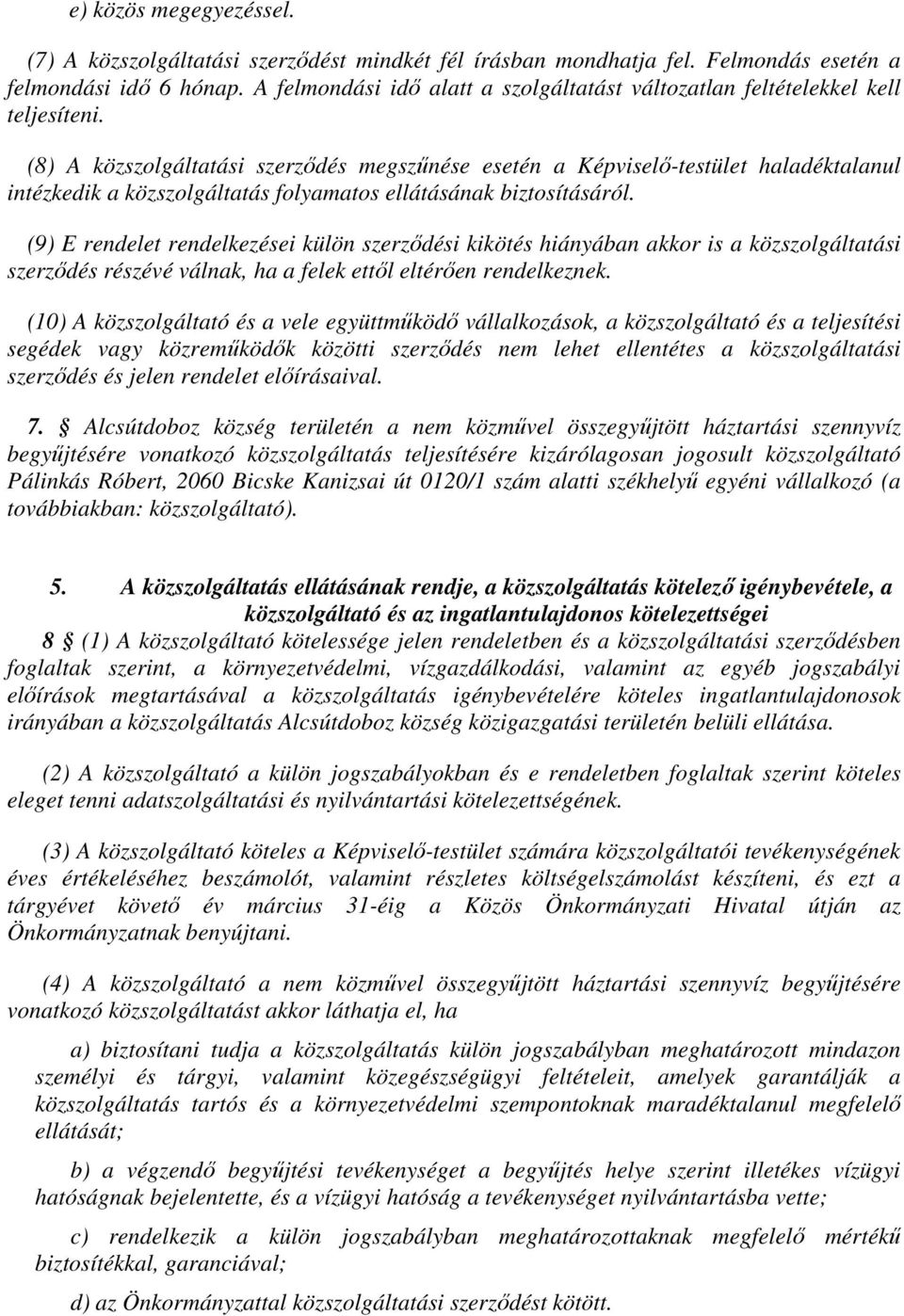 (8) A közszolgáltatási szerződés megszűnése esetén a Képviselő-testület haladéktalanul intézkedik a közszolgáltatás folyamatos ellátásának biztosításáról.