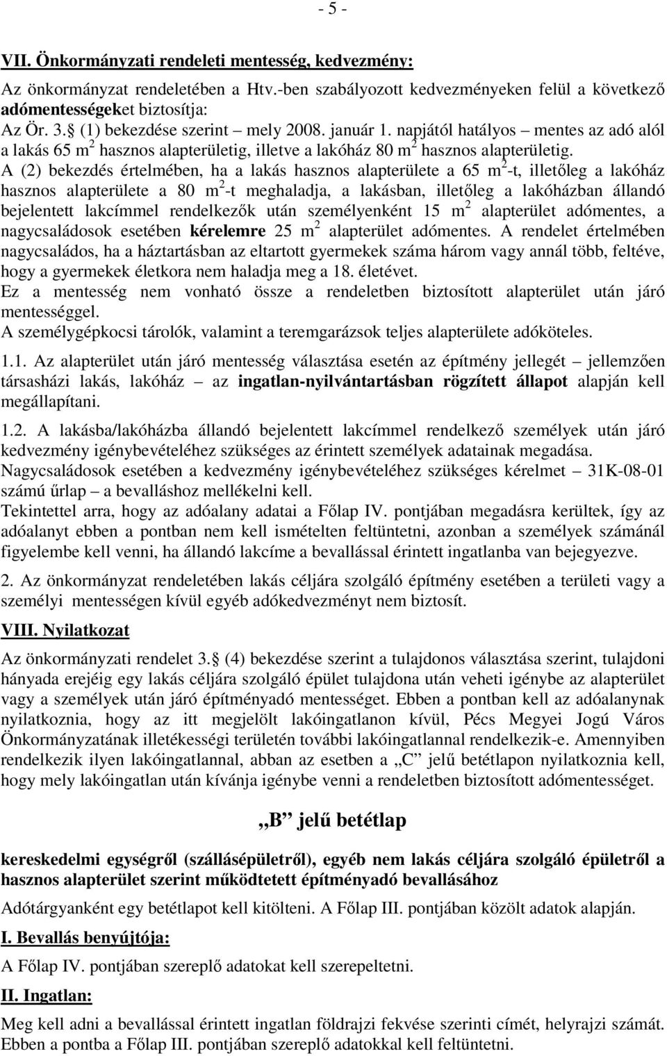 A (2) bekezdés értelmében, ha a lakás hasznos alapterülete a 65 m 2 -t, illetőleg a lakóház hasznos alapterülete a 80 m 2 -t meghaladja, a lakásban, illetőleg a lakóházban állandó bejelentett