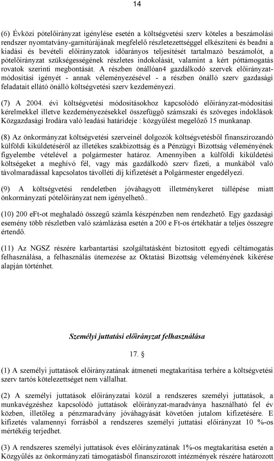 A részben önállóan4 gazdálkodó szervek előirányzatmódosítási igényét - annak véleményezésével - a részben önálló szerv gazdasági feladatait ellátó önálló költségvetési szerv kezdeményezi. (7) A 2004.