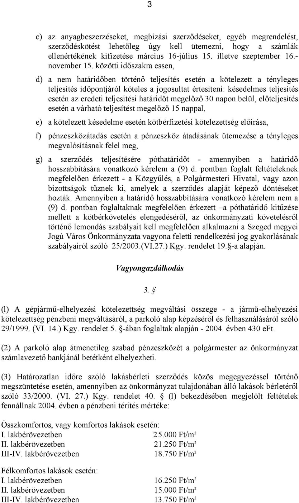közötti időszakra essen, d) a nem határidőben történő teljesítés esetén a kötelezett a tényleges teljesítés időpontjáról köteles a jogosultat értesíteni: késedelmes teljesítés esetén az eredeti