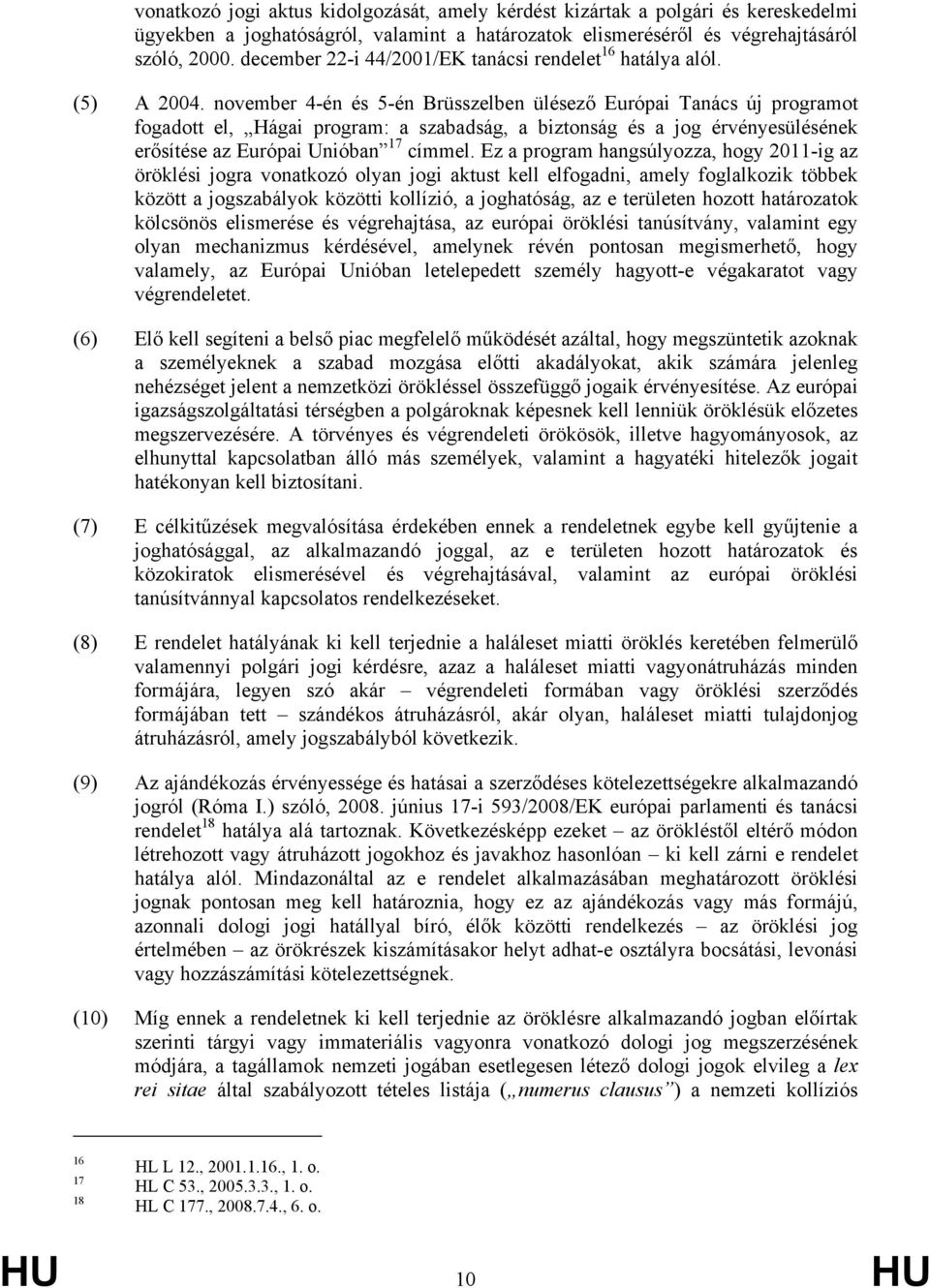 november 4-én és 5-én Brüsszelben ülésező Európai Tanács új programot fogadott el, Hágai program: a szabadság, a biztonság és a jog érvényesülésének erősítése az Európai Unióban 17 címmel.