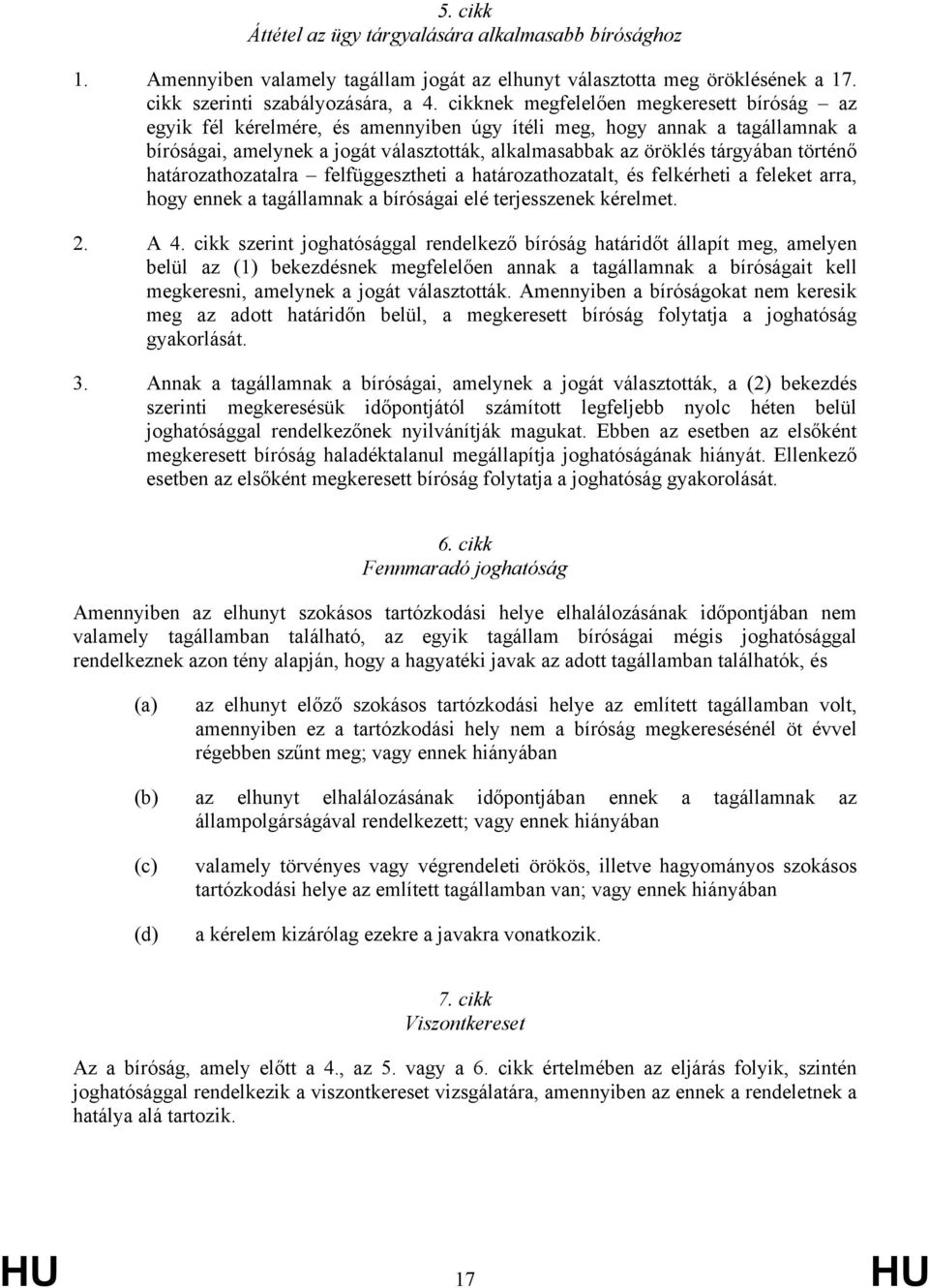 történő határozathozatalra felfüggesztheti a határozathozatalt, és felkérheti a feleket arra, hogy ennek a tagállamnak a bíróságai elé terjesszenek kérelmet. 2. A 4.