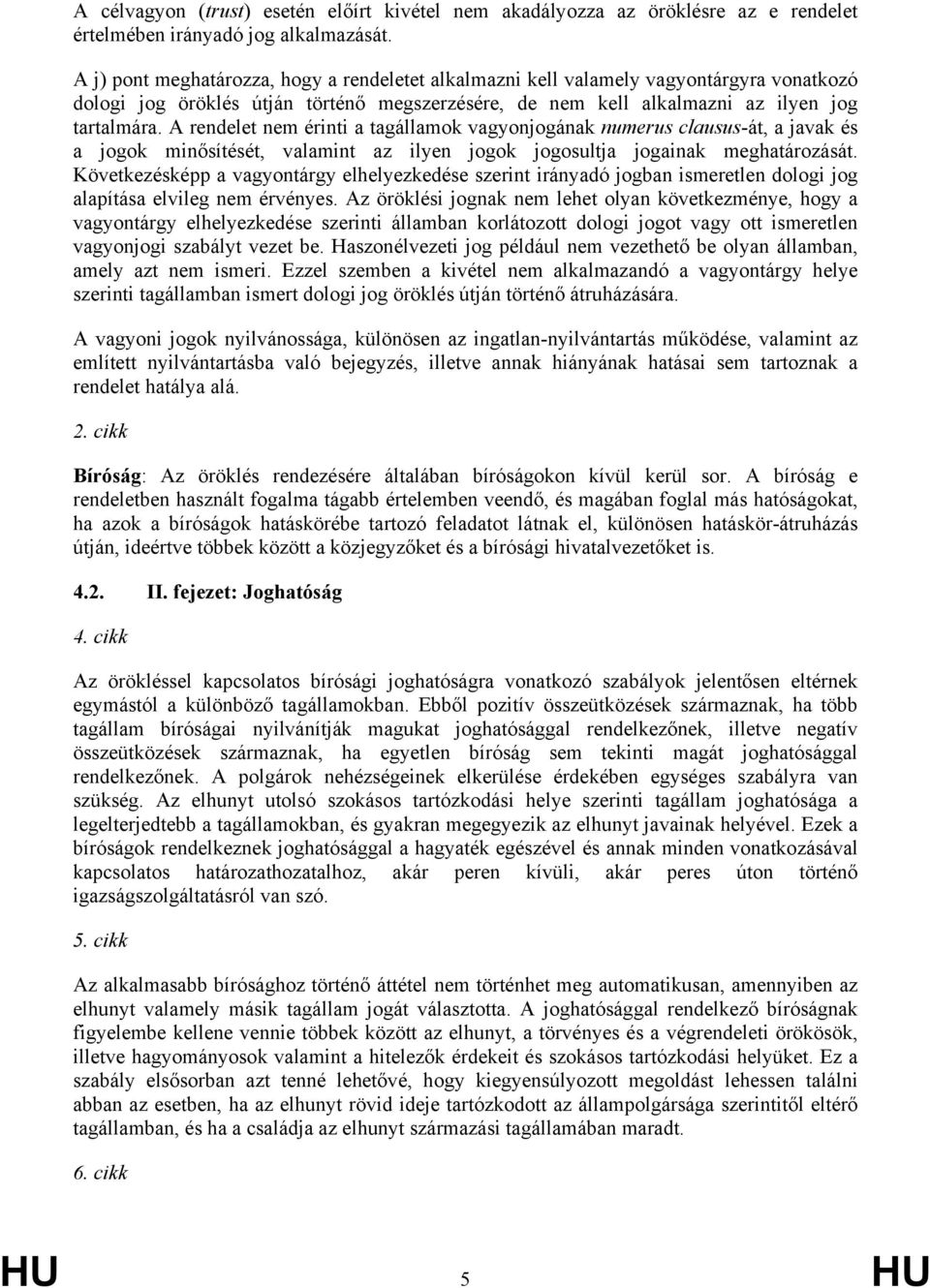 A rendelet nem érinti a tagállamok vagyonjogának numerus clausus-át, a javak és a jogok minősítését, valamint az ilyen jogok jogosultja jogainak meghatározását.