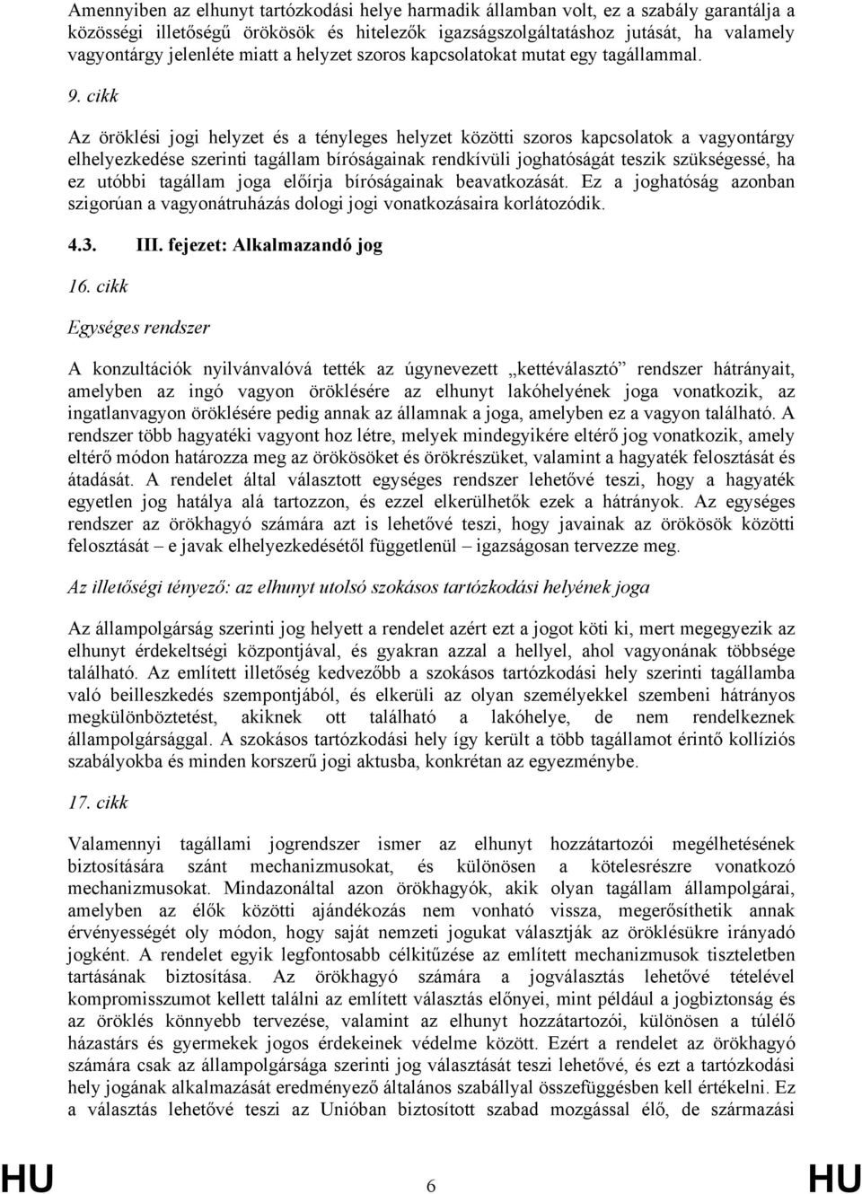 cikk Az öröklési jogi helyzet és a tényleges helyzet közötti szoros kapcsolatok a vagyontárgy elhelyezkedése szerinti tagállam bíróságainak rendkívüli joghatóságát teszik szükségessé, ha ez utóbbi