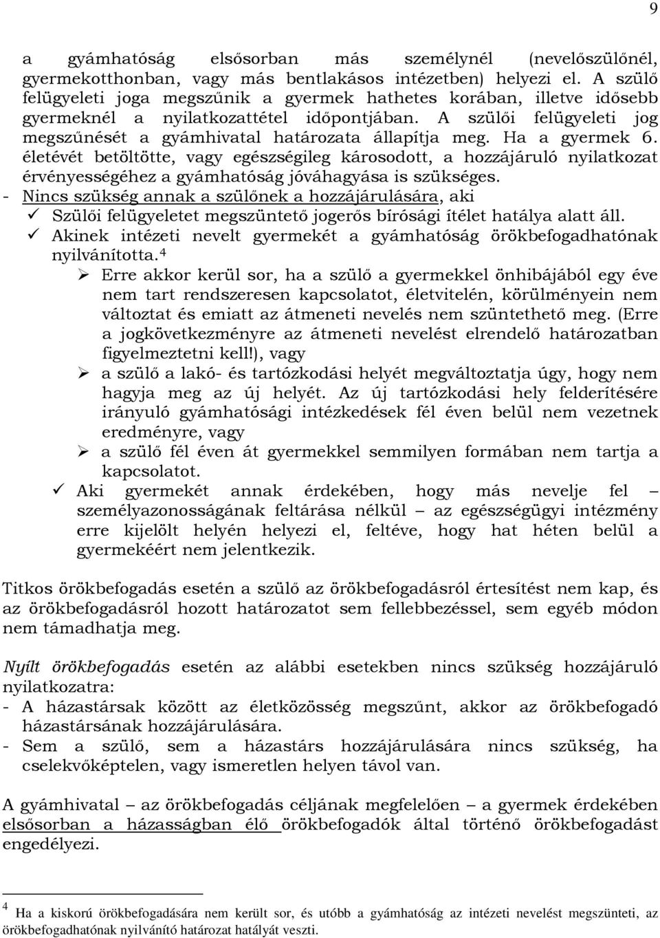 Ha a gyermek 6. életévét betöltötte, vagy egészségileg károsodott, a hozzájáruló nyilatkozat érvényességéhez a gyámhatóság jóváhagyása is szükséges.