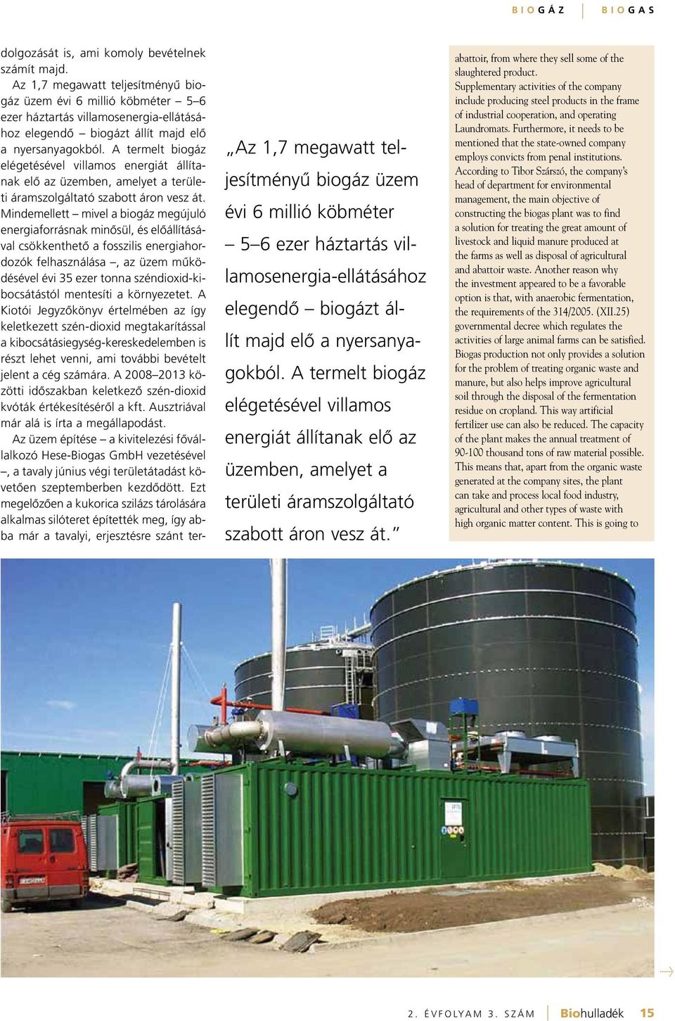 A termelt biogáz elégetésével villamos energiát állítanak elô az üzemben, amelyet a területi áramszolgáltató szabott áron vesz át.