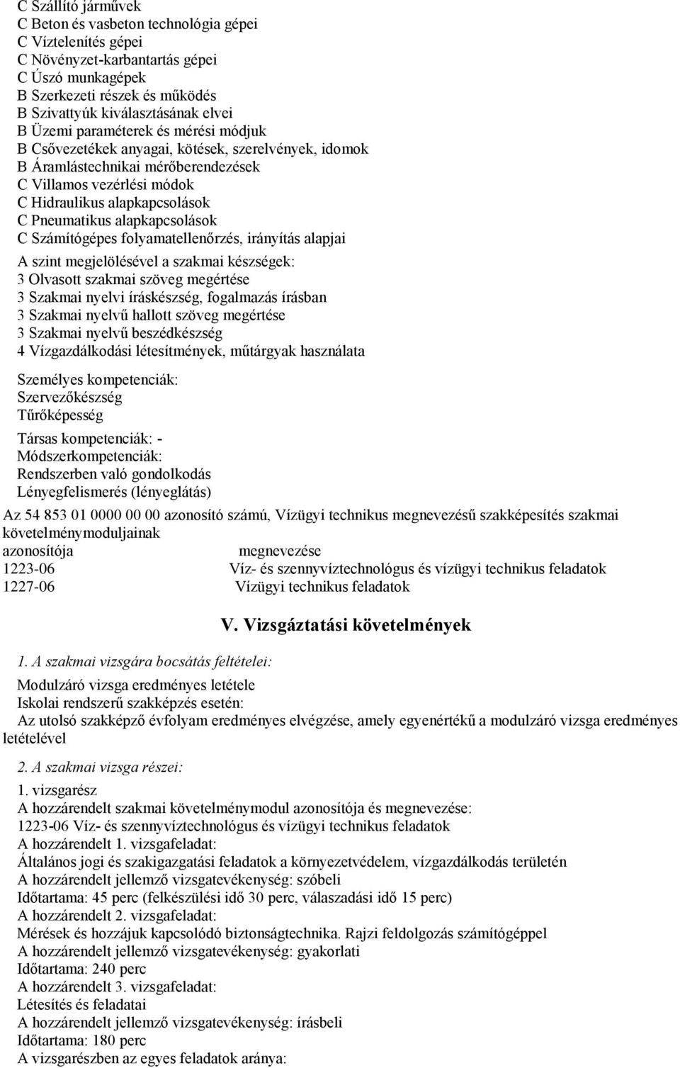 alapkapcsolások C Számítógépes folyamatellenőrzés, irányítás alapjai A szint megjelölésével a szakmai készségek: 3 Olvasott szakmai szöveg megértése 3 Szakmai nyelvi íráskészség, fogalmazás írásban 3