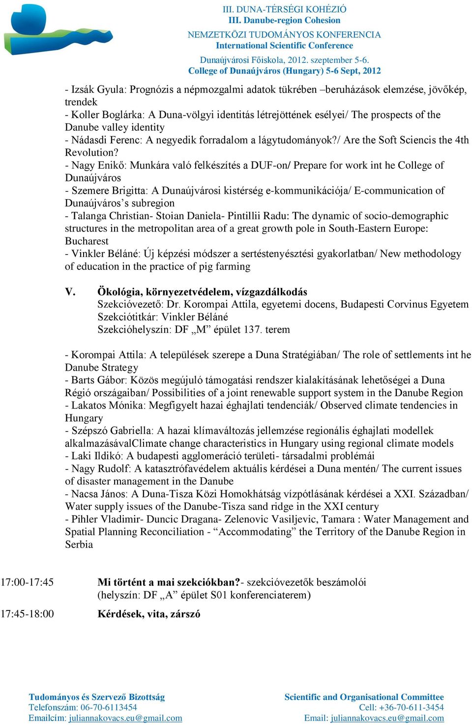 - Nagy Enikő: Munkára való felkészítés a DUF-on/ Prepare for work int he College of Dunaújváros - Szemere Brigitta: A Dunaújvárosi kistérség e-kommunikációja/ E-communication of Dunaújváros s