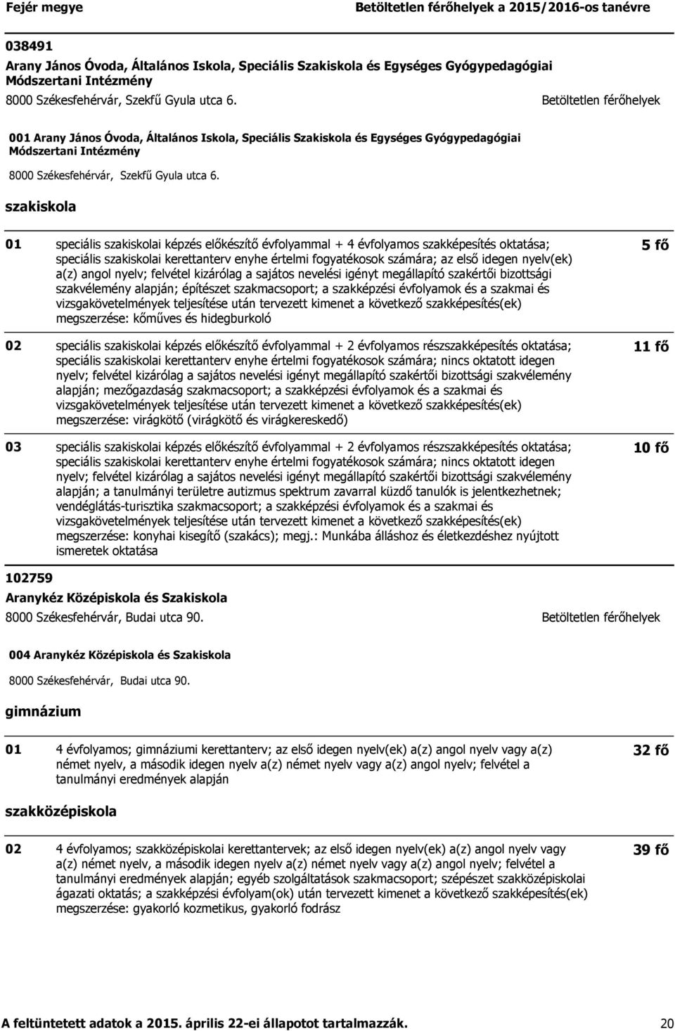 speciális i képzés előkészítő évfolyammal + 4 évfolyamos szakképesítés oktatása; speciális i kerettanterv enyhe értelmi fogyatékosok számára; az első idegen nyelv(ek) a(z) angol nyelv; felvétel