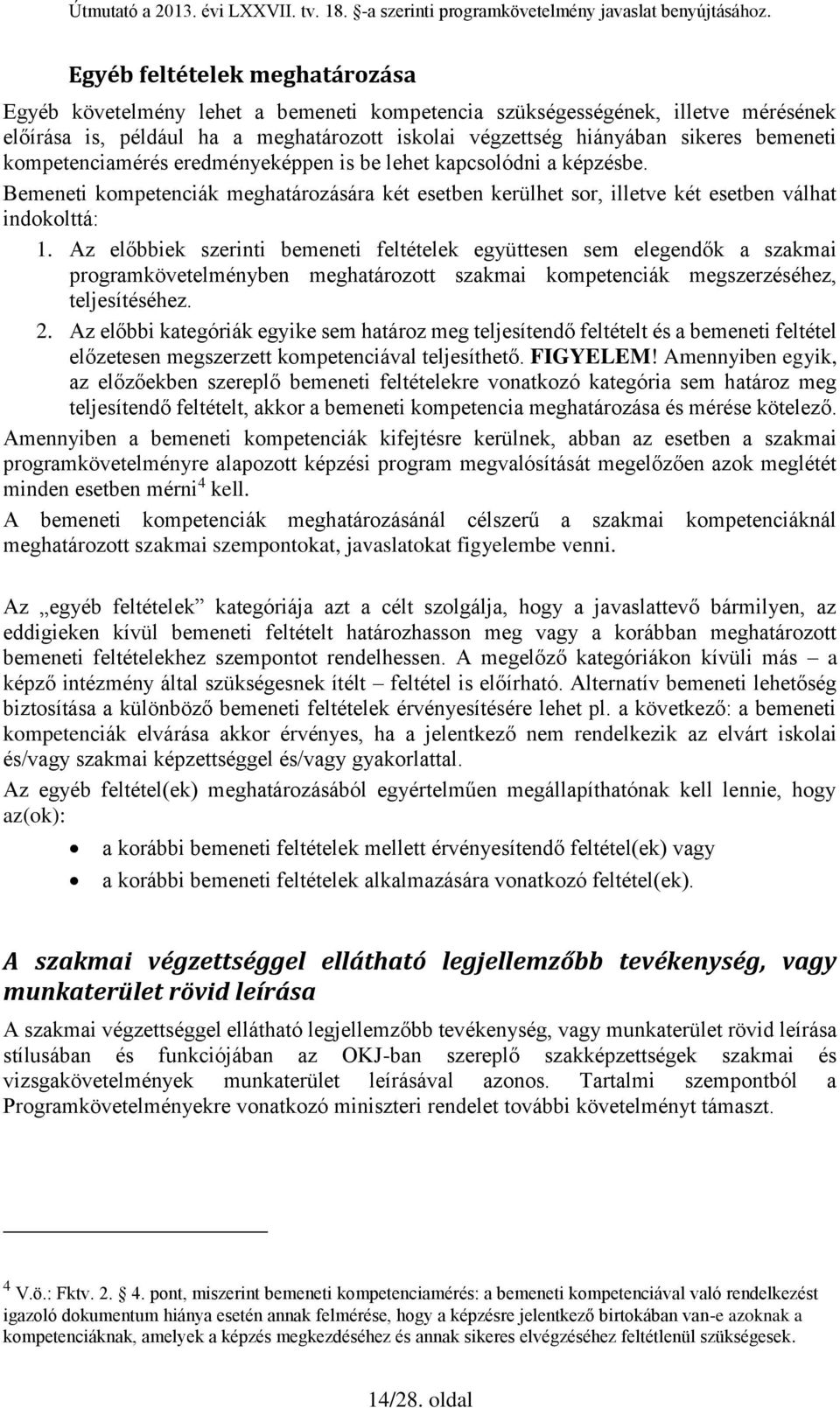 Az előbbiek szerinti bemeneti feltételek együttesen sem elegendők a szakmai programkövetelményben meghatározott szakmai kompetenciák megszerzéséhez, teljesítéséhez. 2.