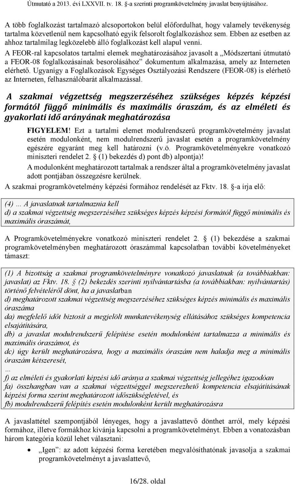 A FEOR-ral kapcsolatos tartalmi elemek meghatározásához javasolt a Módszertani útmutató a FEOR-08 foglalkozásainak besorolásához dokumentum alkalmazása, amely az Interneten elérhető.